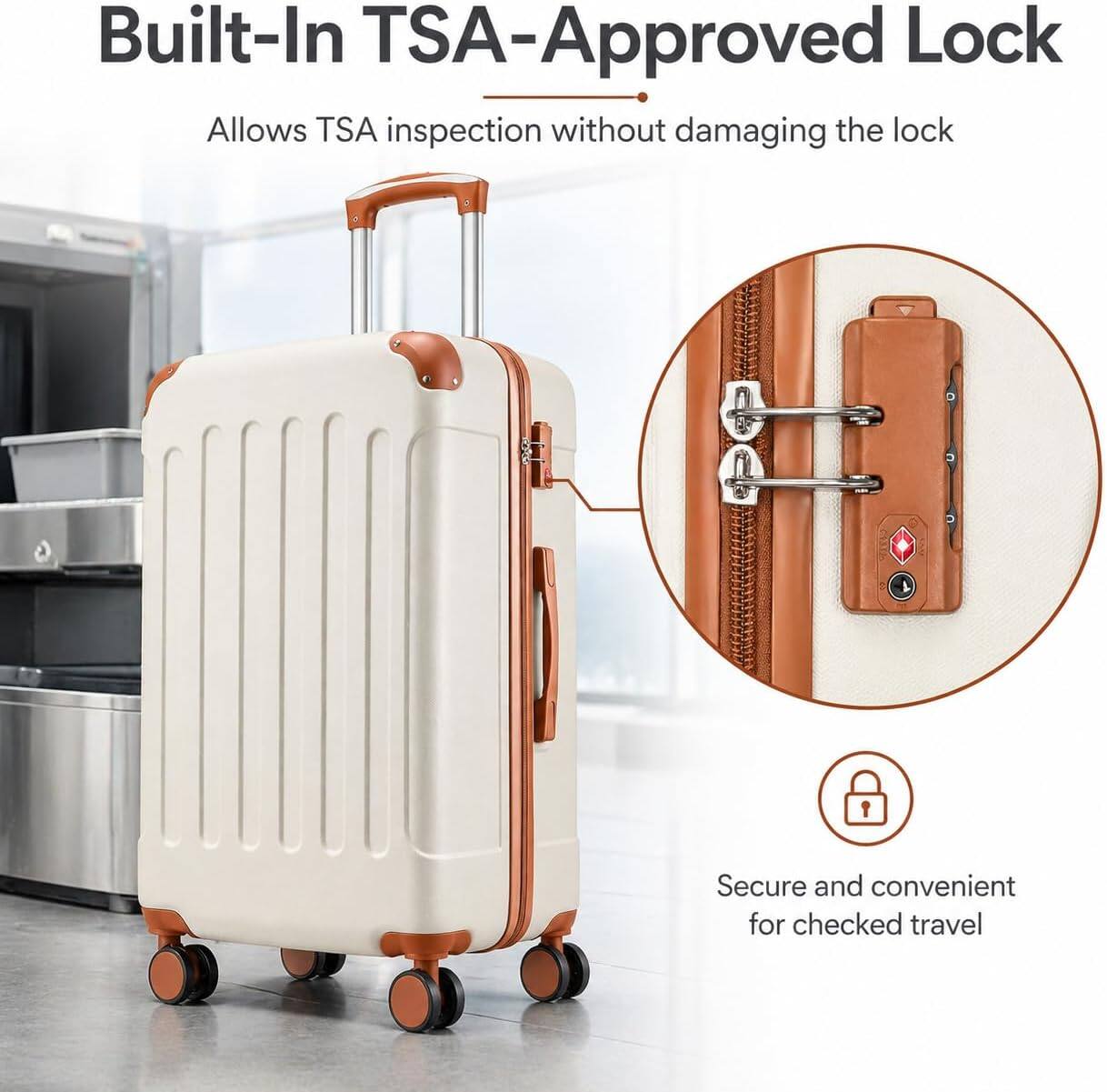 Built-In TSA-Approved Lock  
Allows TSA inspection without damaging the lock  

Secure and convenient for checked travel