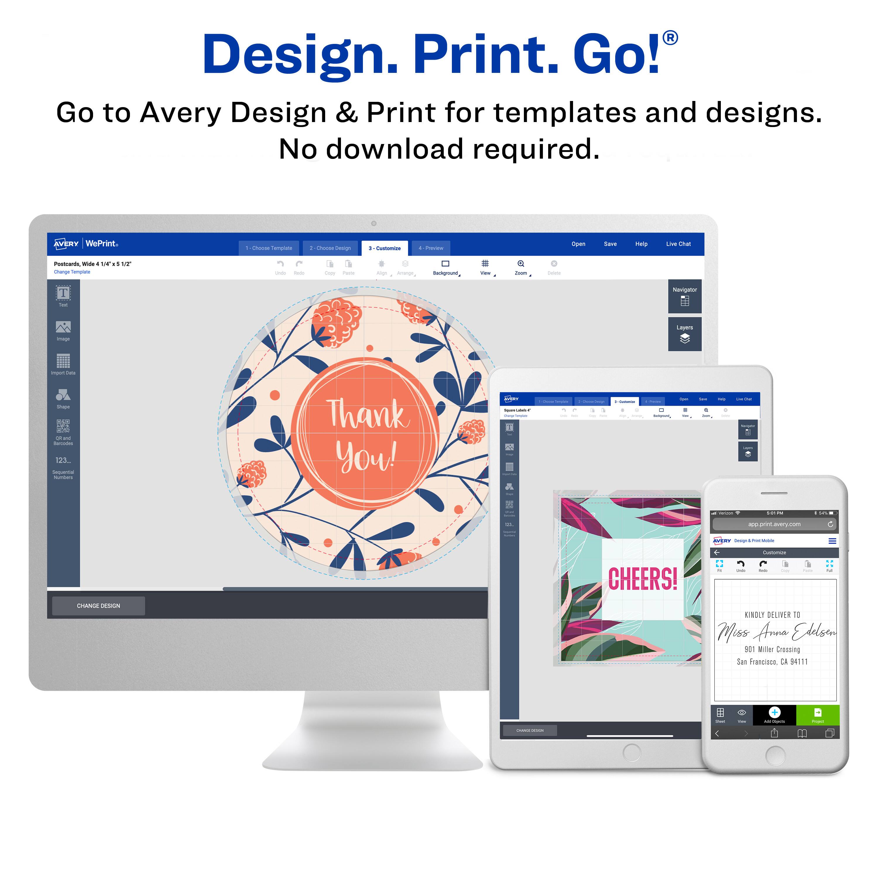 Design. Print. Go!  
Go to Avery Design & Print for templates and designs. No download required.  

AVERY WePrint.  

Thank You!  

CHEERS!  

KINDLY DELIVER TO  
Miss Aruna Edelen  
901 Miller Crossing  
San Francisco, CA 94111