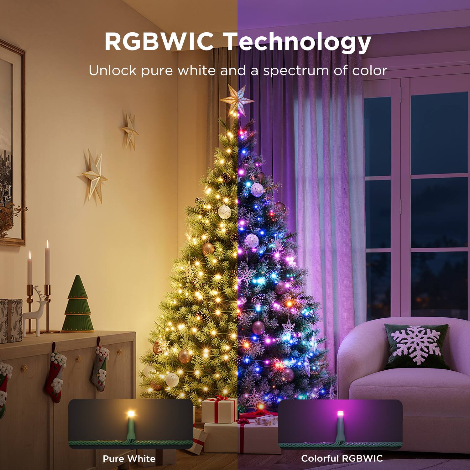 RGBWIC Technology  
Unlock pure white and a spectrum of color  

Pure White  
Colorful RGBWIC