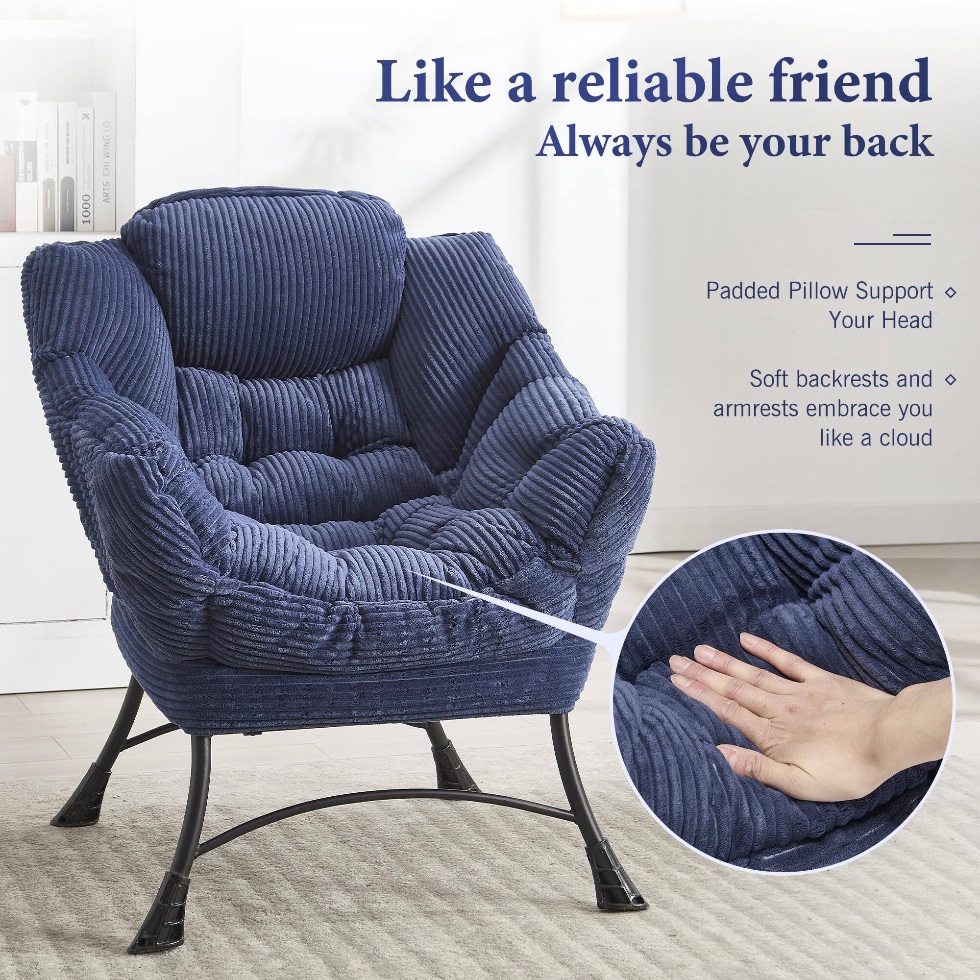 Like a reliable friend  
Always be your back  

Padded Pillow Support  
Your Head  

Soft backrests and armrests embrace you like a cloud