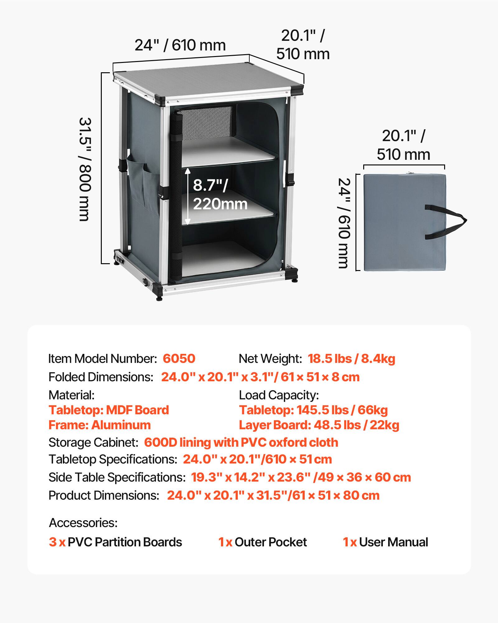 24" / 610 mm  
20.1" / 510 mm  
31.5" / 800 mm  
8.7" / 220 mm  

Item Model Number: 6050  
Net Weight: 18.5 lbs / 8.4 kg  
Folded Dimensions: 24.0" x 20.1" x 3.1" / 61 x 51 x 8 cm  
Material:  
- Tabletop: MDF Board  
- Frame: Aluminum  
- Layer Board: 48.5 lbs / 22 kg  
- Storage Cabinet: 600D lining with PVC oxford cloth  

Tabletop Specifications: 24.0" x 20.1" / 610 x 51 cm  
Side Table Specifications: 19.3" x 14.2" x 23.6" / 49 x 36 x 60 cm  
Product Dimensions: 24.0" x 20.1" x 31.5" / 61 x 51 x 80