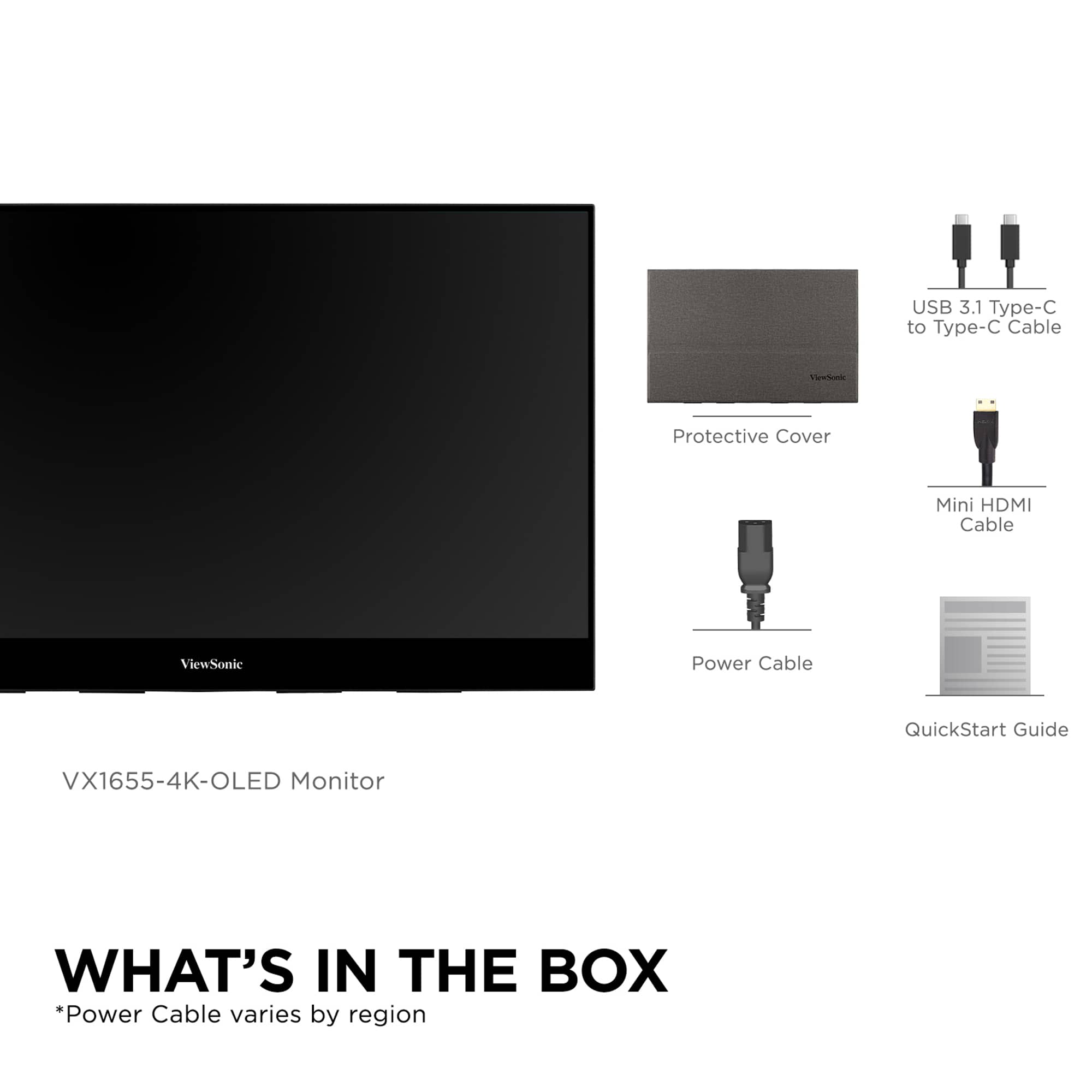 What's in the Box:
* USB 3.1 Type-C to Type-C Cable
* ViewSonic Protective Cover
* Mini HDMI Cable
* ViewSonic Power Cable
* QuickStart Guide
* VX1655-4K-OLED Monitor