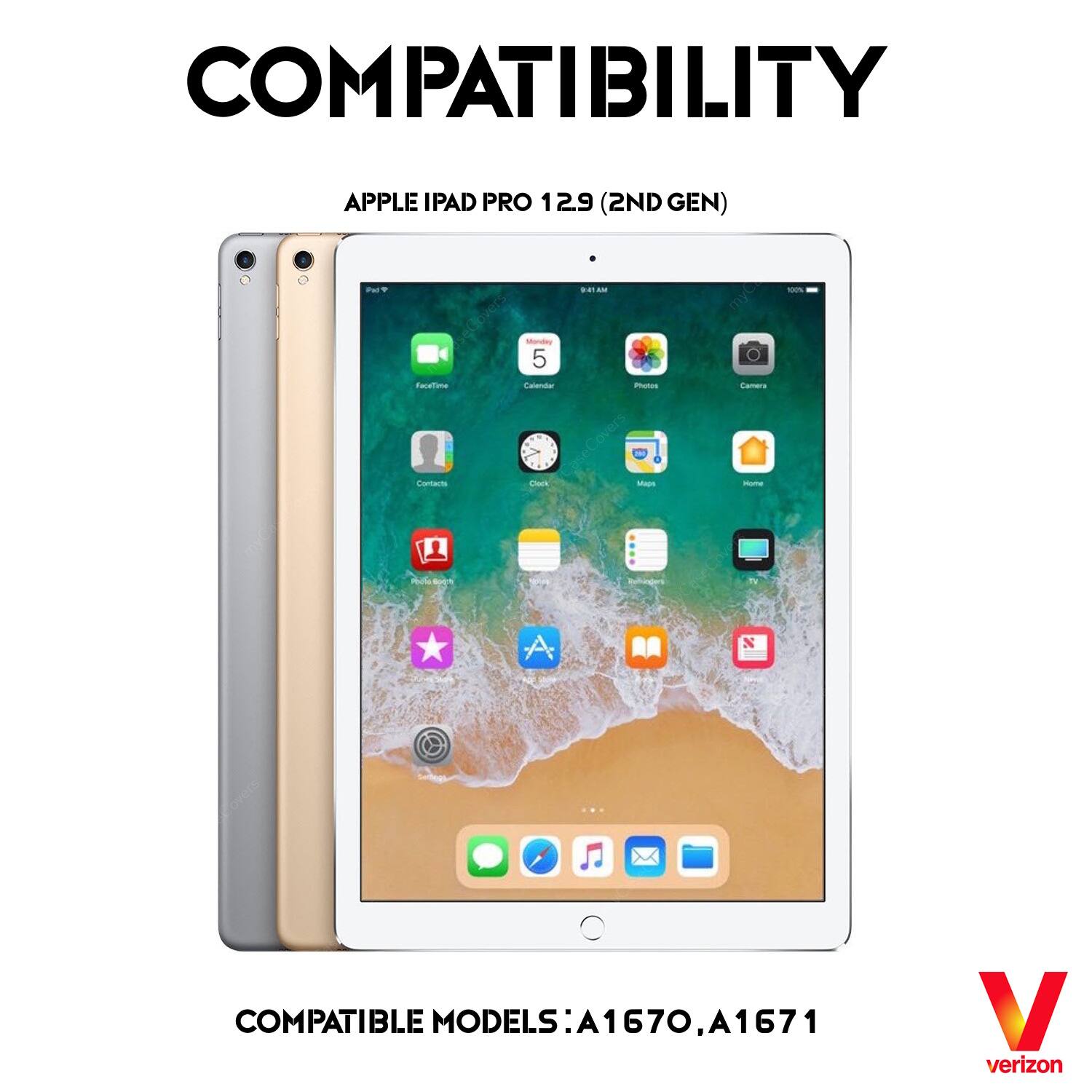 COMPATIBILITY  
APPLE IPAD PRO 12.9 (2ND GEN)  

COMPATIBLE MODELS: A1670, A1671  

verizon