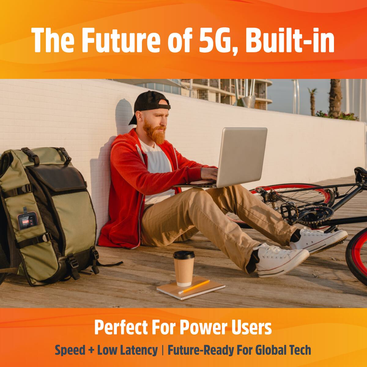 The Future of 5G, Built-in

Perfect For Power Users  
Speed + Low Latency | Future-Ready For Global Tech