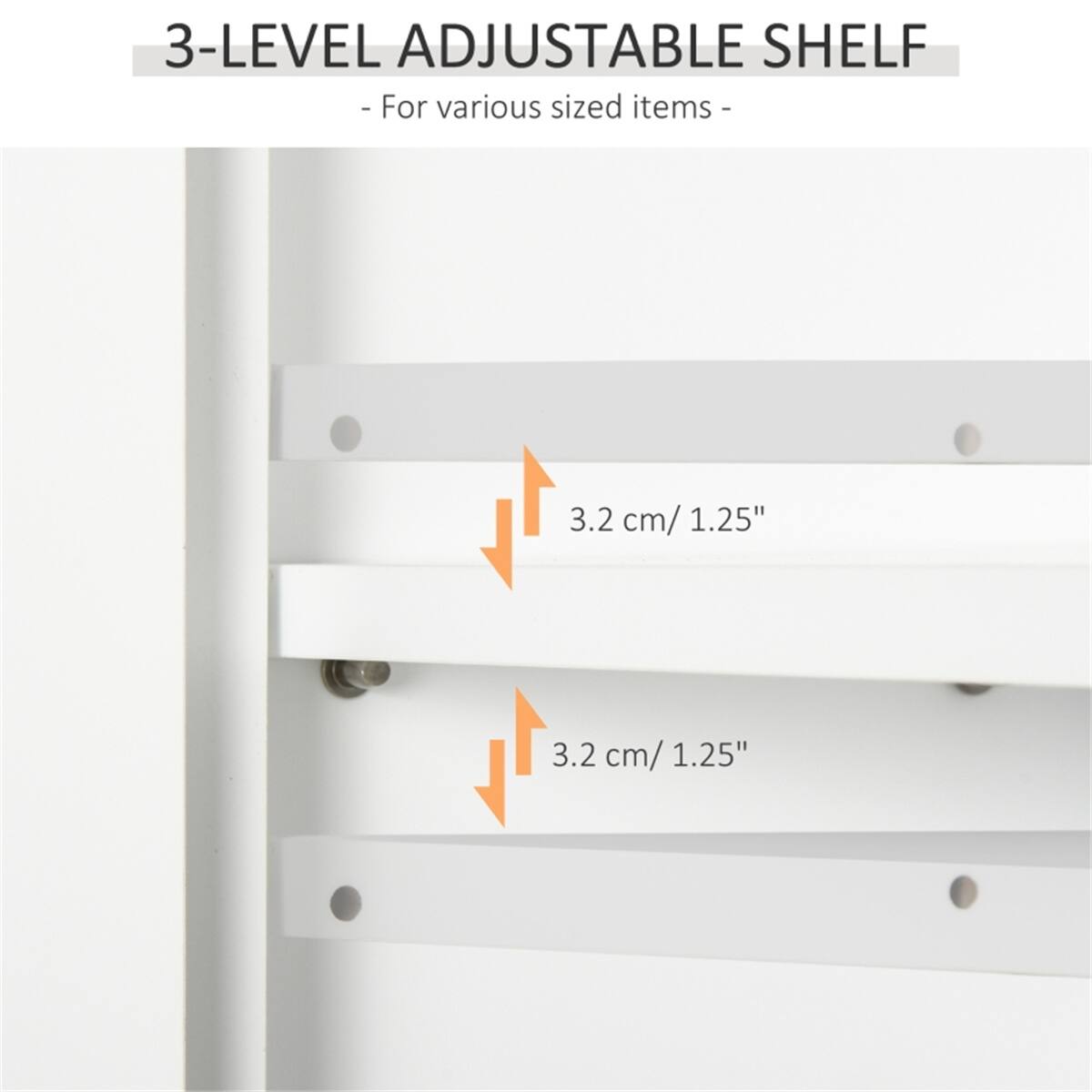 3-LEVEL ADJUSTABLE SHELF  
- For various sized items -  

3.2 cm/1.25"  
3.2 cm/1.25"