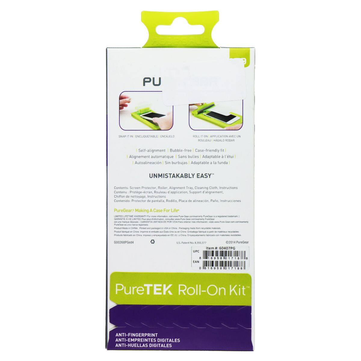 PU SNAP IT IN ENCLUIQUEABLE ENCAJELO ROLL-ON APPLICATION AVEC UN ROULEAU MAGALO RODAN Self-alignment Bubble-free Case-friendly t Alignement automatique Sans bulles I Adaptable & l'tui Autoalineacin Sin burbujas Adaptable a la funda UNMISTAKABLY EASY Contents Screen Protector Roiker Alignment Tray, Cleaning Cloth, Instructions Contenu Protge-cram Rouleau d'application Support d'alignement, Chifton de nettoyage Instructions Contenidor Protector de pantalla Rodilio, Place de alineacin Pape, instrucciones PureGear? Making A Case For Life AETTO WTAUT Fo GARANTEA - MITEE - - Putctiea mone m - -A PenETO Tudal - - -l - - C - - 00268Ges4  Paturt  2LA 2014 PureGear item E 60407PC UFC  AN ..5. 1P18 8 C 010958 017188 PureTEK Roll-On Kit ANTI-FINGERPRINT ANTI-