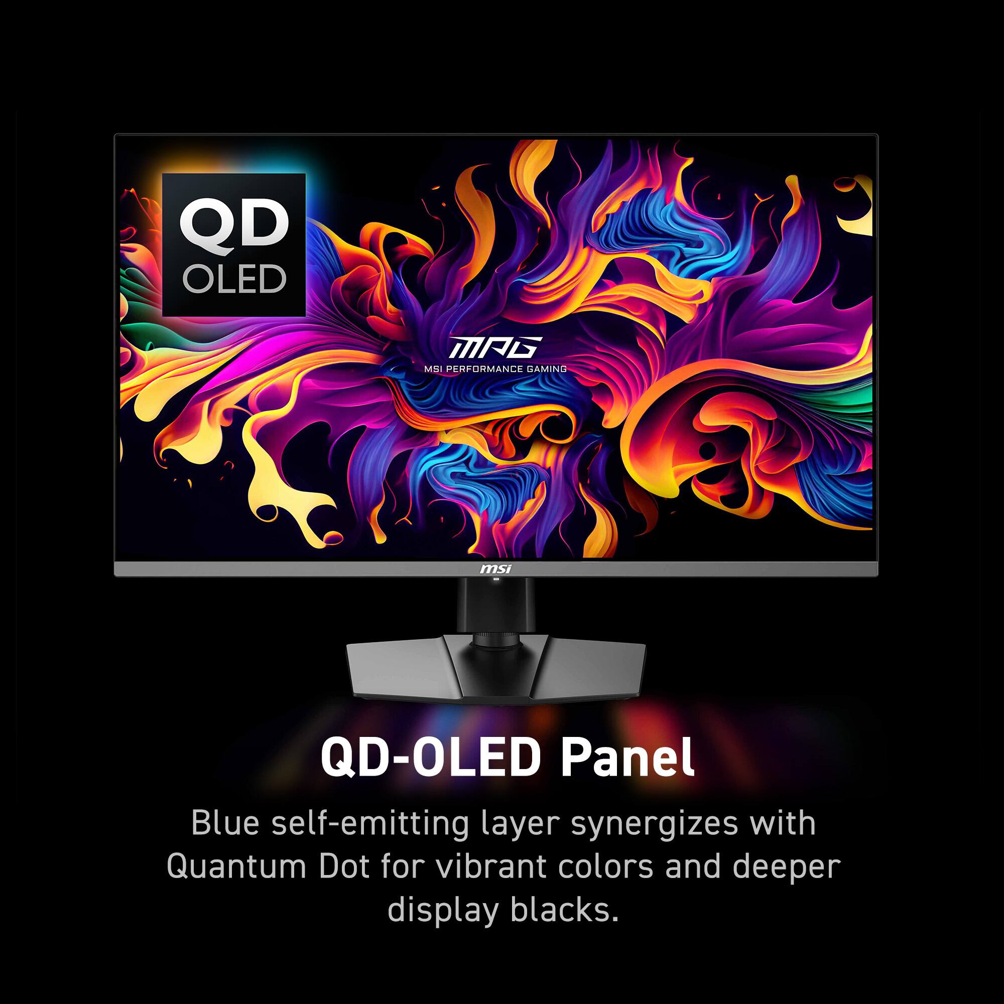 QD OLED MAG MSI PANEL BLUE SELF-EMITTING LAYER SYNERGIZES WITH QUANTUM DOT FOR VIBRANT COLORS AND DEEPER DISPLAY BLACKS.