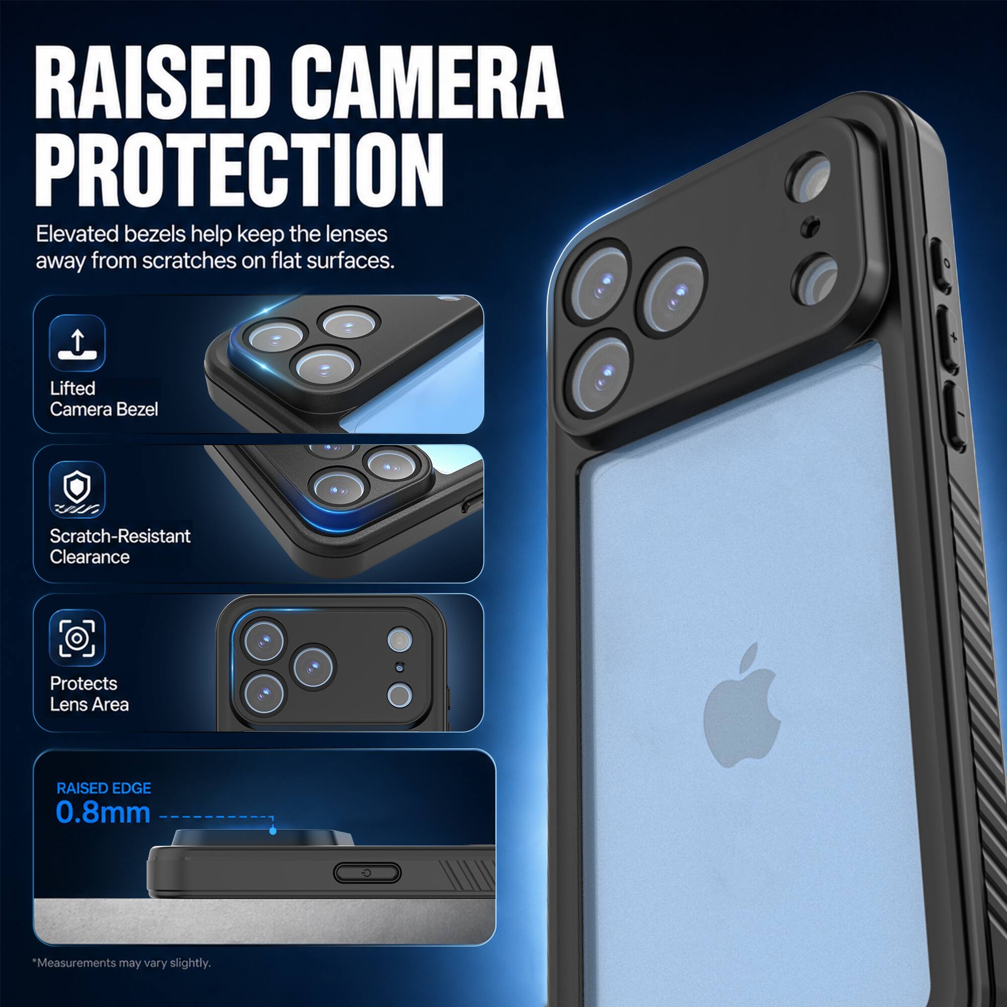 RAISED CAMERA PROTECTION  
Elevated bezels help keep the lenses away from scratches on flat surfaces.

Lifted Camera Bezel  
Scratch-Resistant Clearance  
Protects Lens Area

RAISED EDGE 0.8mm  
*Measurements may vary slightly.