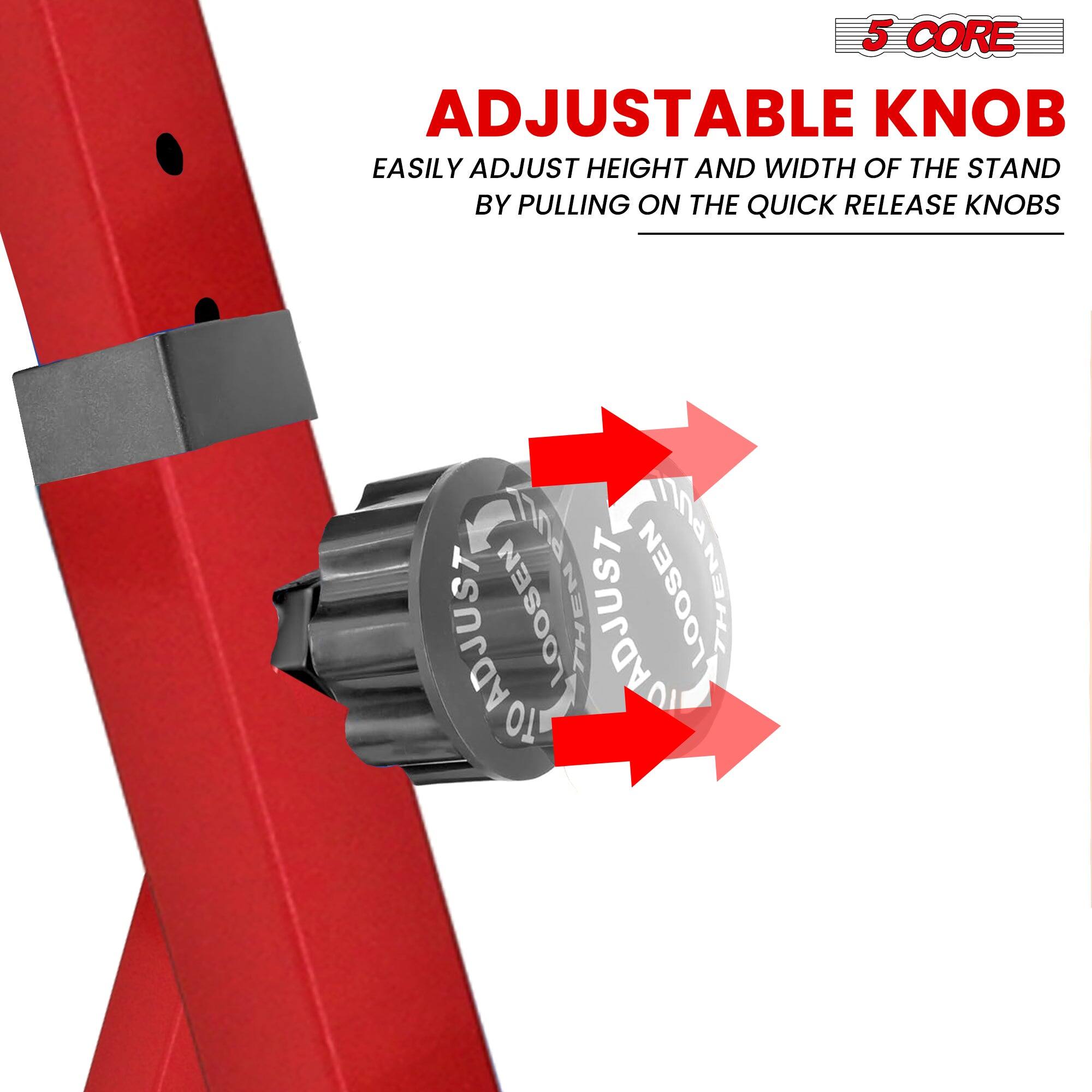 5 CORE

ADJUSTABLE KNOB

EASILY ADJUST HEIGHT AND WIDTH OF THE STAND BY PULLING ON THE QUICK RELEASE KNOBS

ADJUST LOOSEN THEN ADJUST LOOSEN THEN