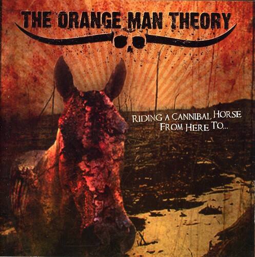 The Orange Man Theory - Riding A Cannibal Horse From Here To...   - COMPACT DISCS