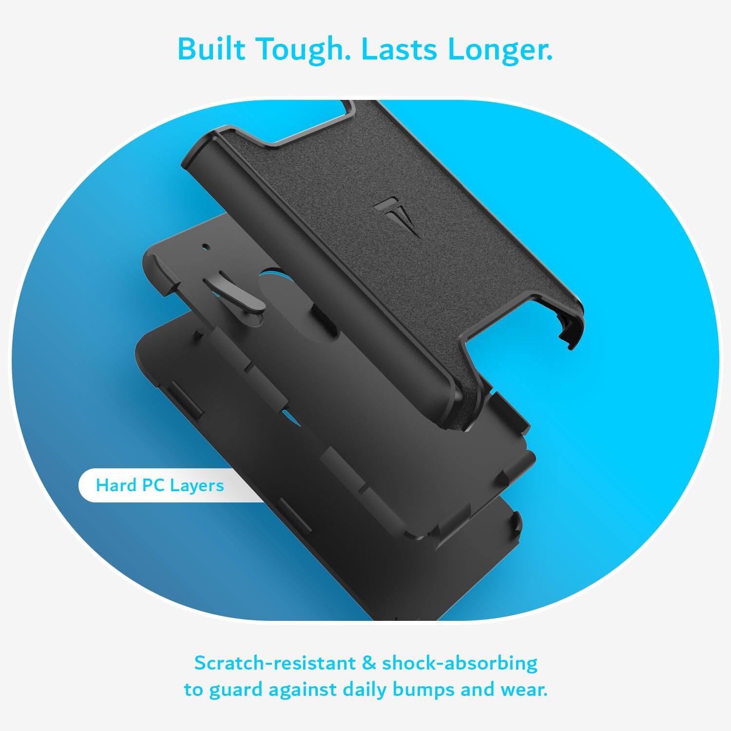 Built Tough. Lasts Longer. Hard PC Layers Scratch-resistant & shock-absorbing to guard against daily bumps and wear.