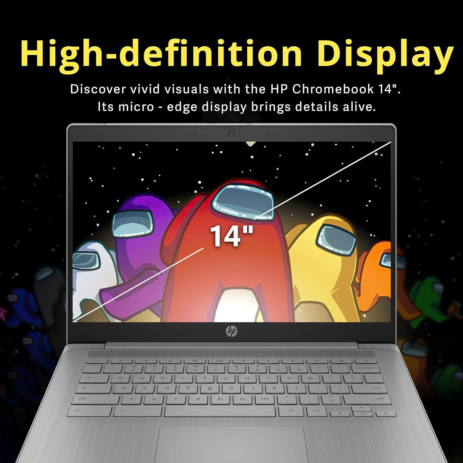 High-definition Display  
Discover vivid visuals with the HP Chromebook 14".  
Its micro-edge display brings details alive.