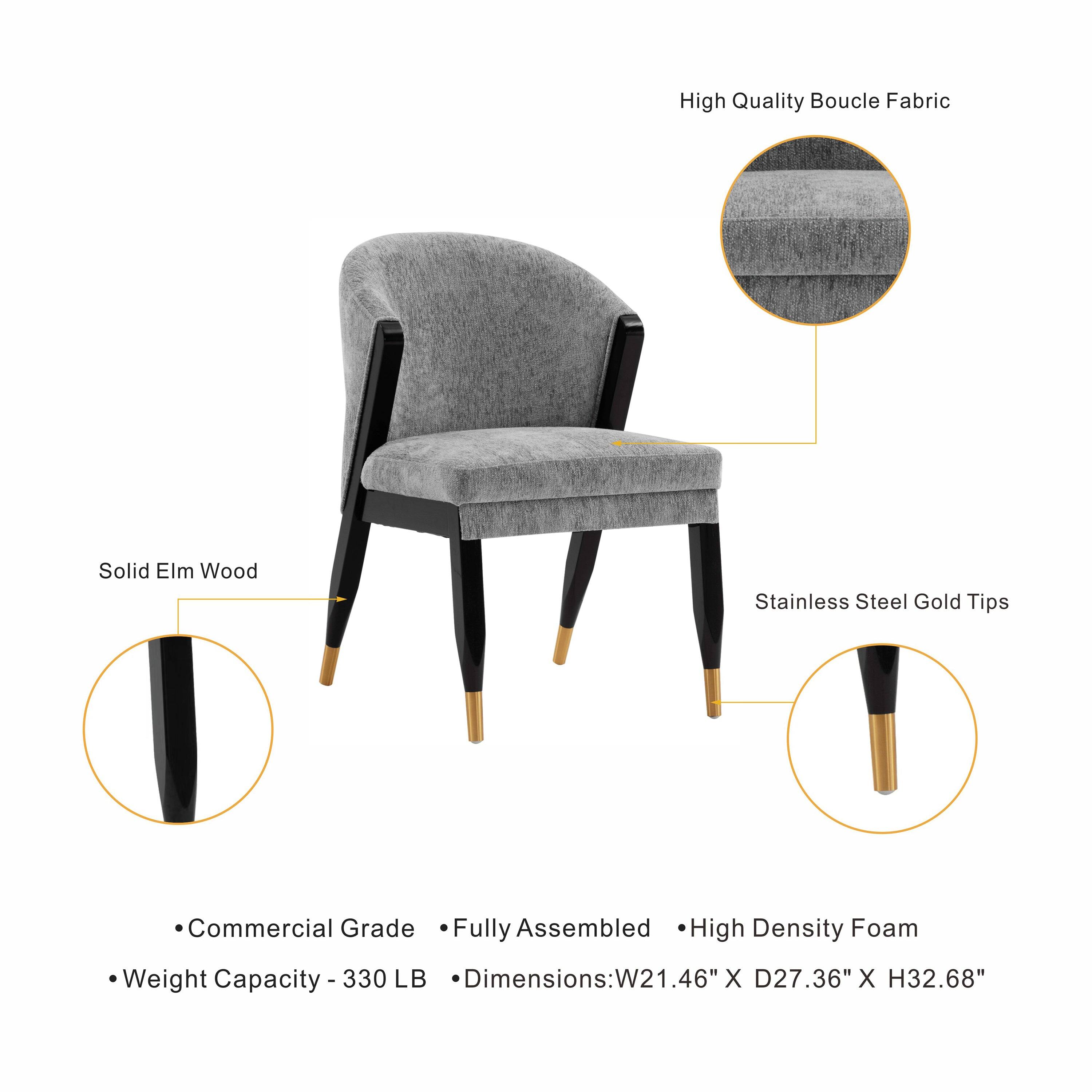 High Quality Boucle Fabric  
Solid Elm Wood  
Stainless Steel Gold Tips  
Commercial Grade Fully Assembled High Density Foam  
Weight Capacity - 330 LB  
Dimensions: W21.46" X D27.36" X H32.68"
