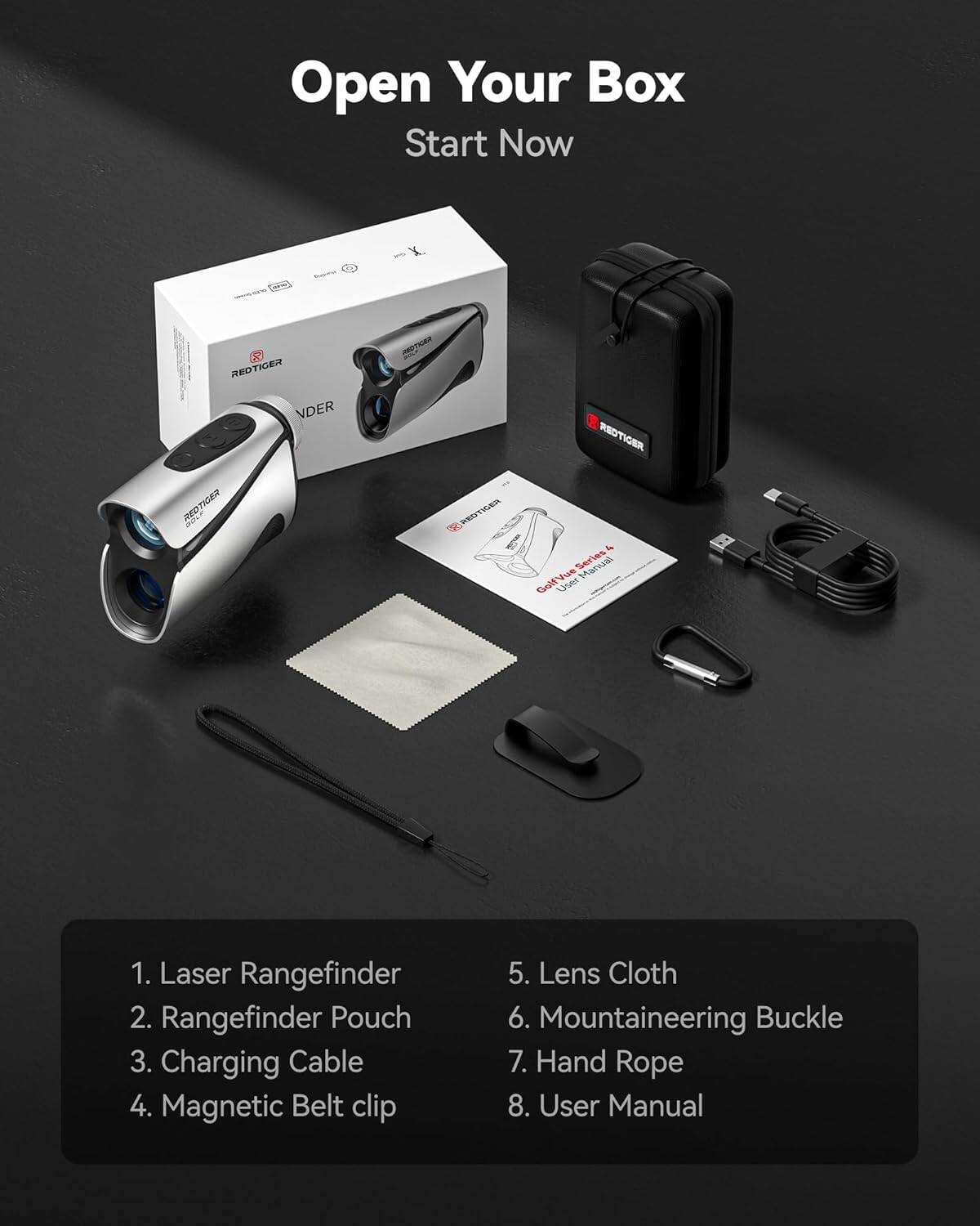 Open Your Box  
Start Now  

1. Laser Rangefinder  
2. Rangefinder Pouch  
3. Charging Cable  
4. Magnetic Belt clip  
5. Lens Cloth  
6. Mountaineering Buckle  
7. Hand Rope  
8. User Manual