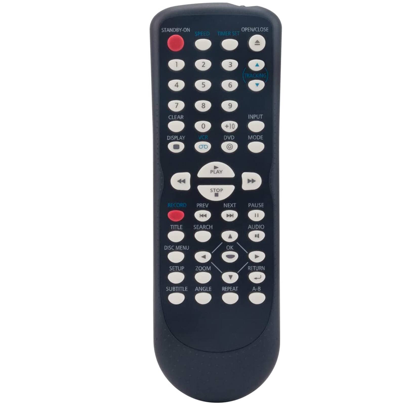 STANDBY-ON  
OPEN/CLOSE  
SPEED  
TIMER SET  
1 2 3  
A 4 5 6  
TRACKING  
7 8 9  
CLEAR 0  
+10  
INPUT  
DISPLAY  
VCR DVD  
MODE  
0O  
PLAY  
44  
STOP  
RECORD  
PREV NEXT  
PAUSE  
|4  
D  
11  
TITLE SEARCH  
A  
AUDIO  
DISC MENU  
OK  
SETUP  
ZOOM  
Y  
RETURN  
SUBTITLE  
ANGLE  
REPEAT  
A-B