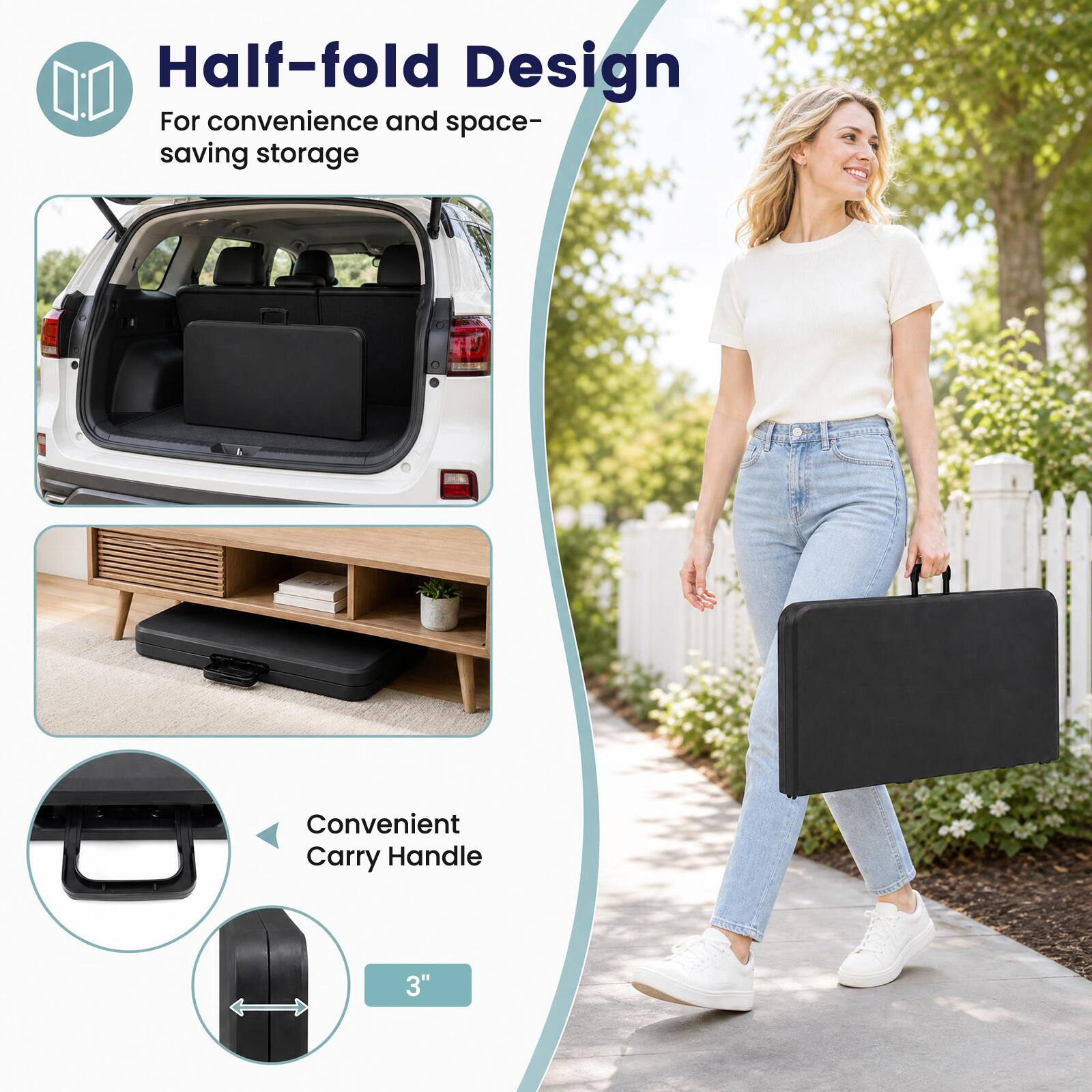 Half-fold Design  
For convenience and space-saving storage

Convenient Carry Handle

3"