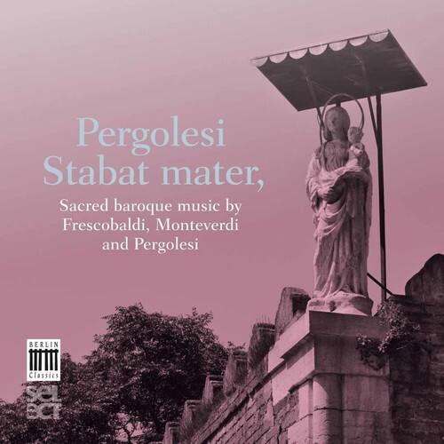 Pergolesi  
Stabat mater,  

Sacred baroque music by  
Frescobaldi, Monteverdi and Pergolesi  

BERLIN Classics  
SeL ECT  
BCT