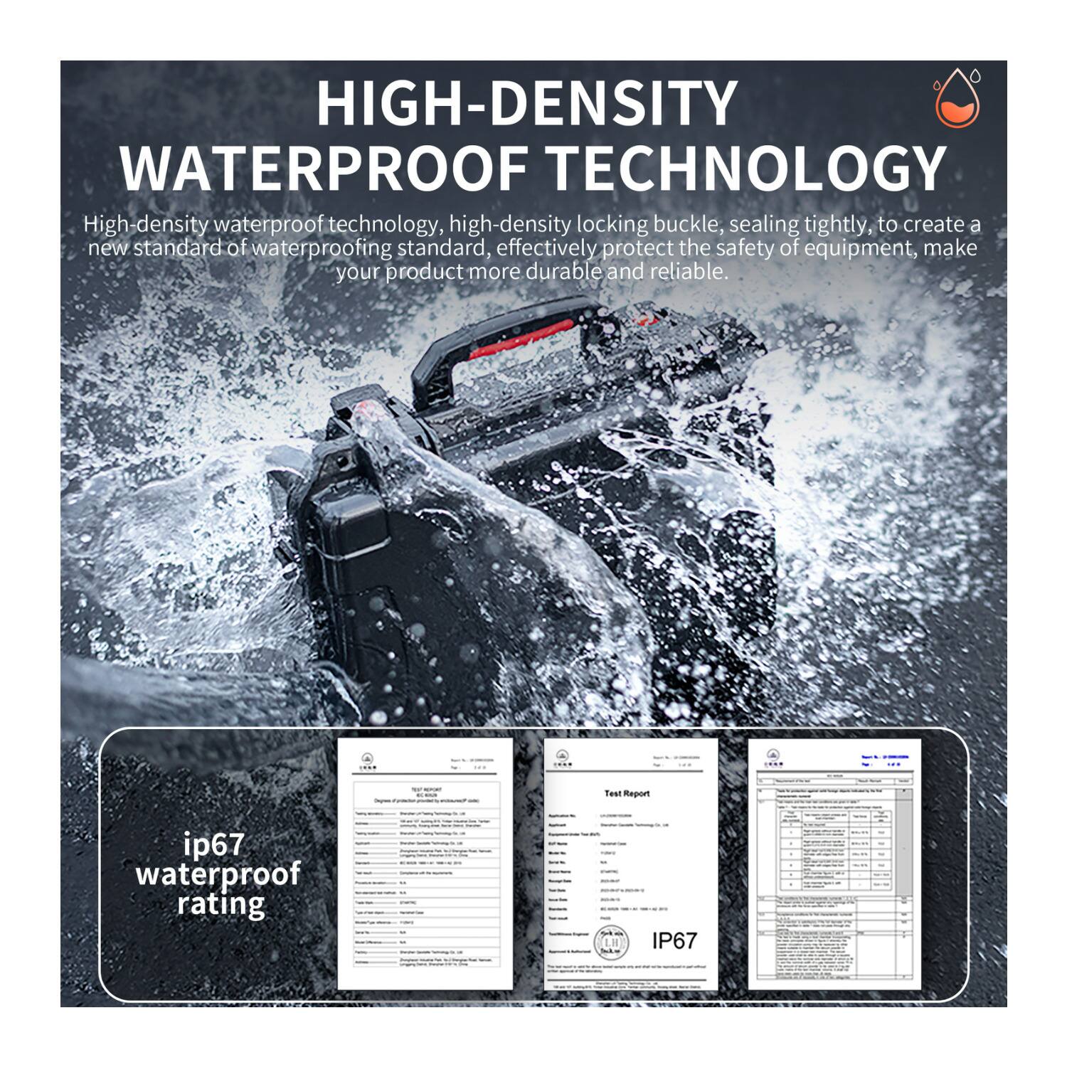 **HIGH-DENSITY WATERPROOF TECHNOLOGY**

High-density waterproof technology, high-density locking buckle, sealing tightly, to create a new standard of waterproofing standard, effectively protect the safety of equipment, make your product more durable and reliable.

**ip67 waterproof rating**

Test Report  
IP67