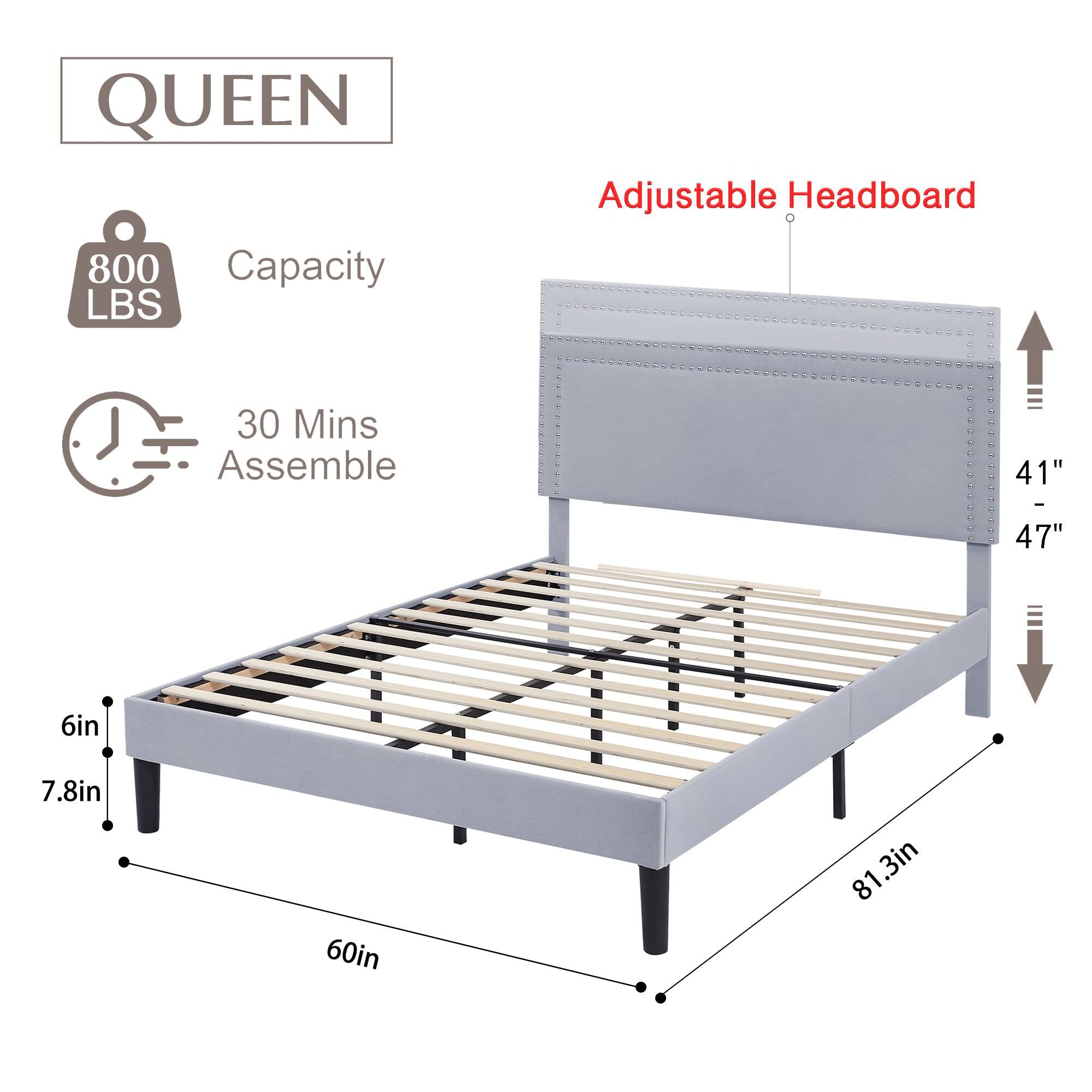 QUEEN  
800 LBS Capacity  
30 Mins Assemble  

Adjustable Headboard  
41" - 47"  

6in  
7.8in  
60in  
81.3in
