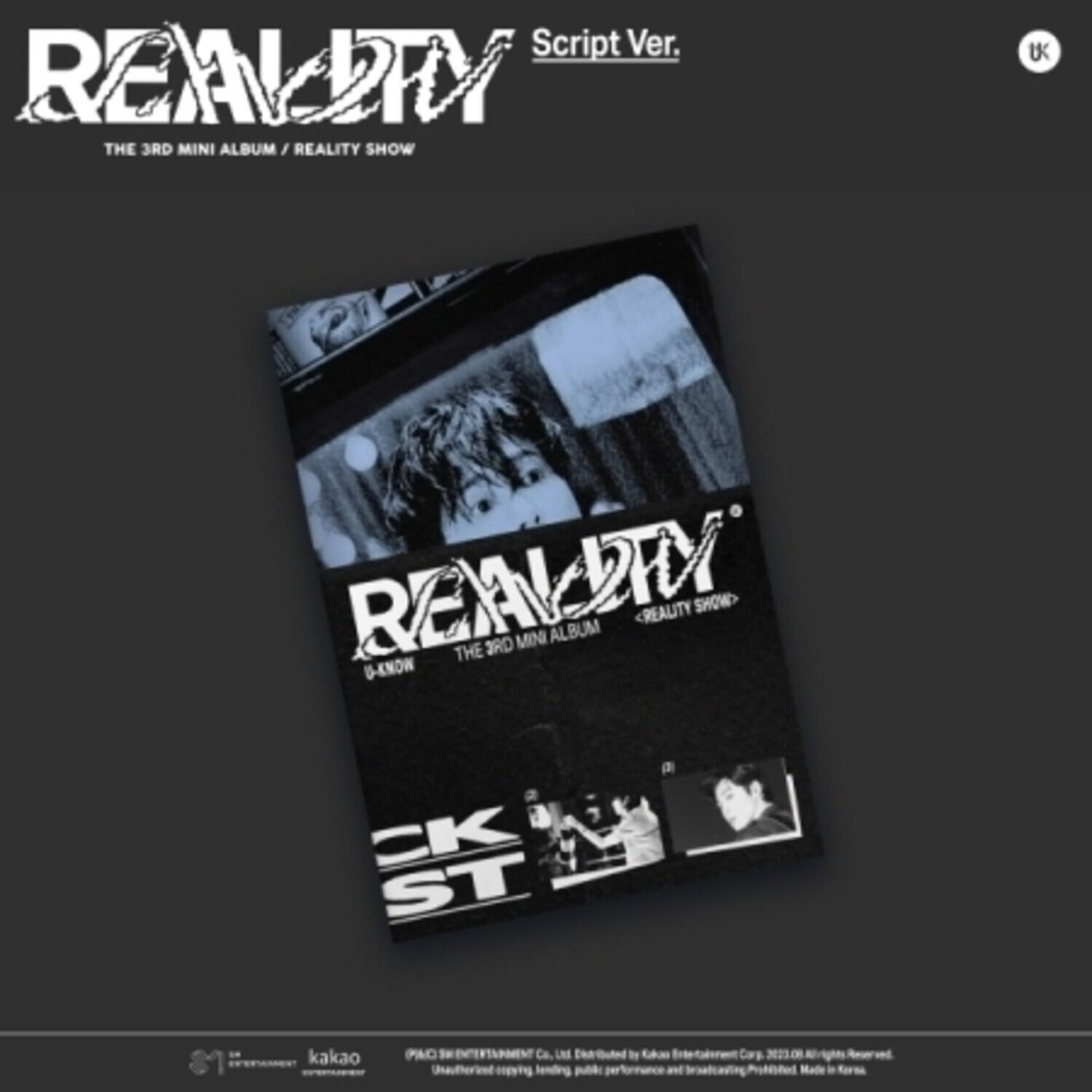 Script Ver.

REALITY  
THE 3RD MINI ALBUM / REALITY SHOW

REALITY  
THE 3RD MINI ALBUM / REALITY SHOW

CK ST

kakao

PACO ENTERTAINMENT Co. Ltd.  
Unauthorized copying is prohibited.  
All rights reserved.  
Unauthorized public performance and broadcasting prohibited.  
Made in Korea.