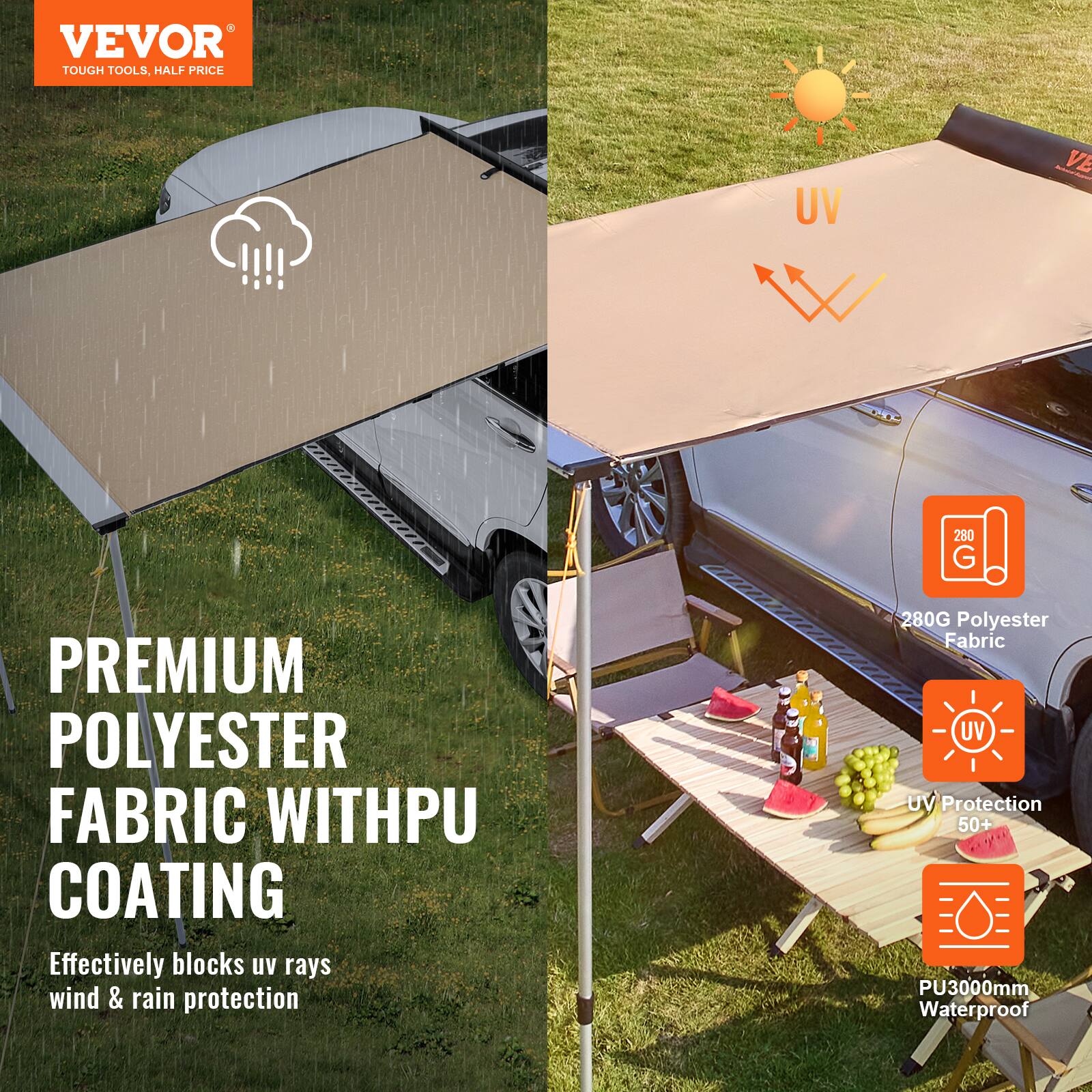 VEVOR  
TOUGH TOOLS, HALF PRICE  

PREMIUM POLYESTER FABRIC WITH PU COATING  
Effectively blocks UV rays, wind & rain protection  

280G Polyester Fabric  
UV Protection 50+  
PU3000mm Waterproof