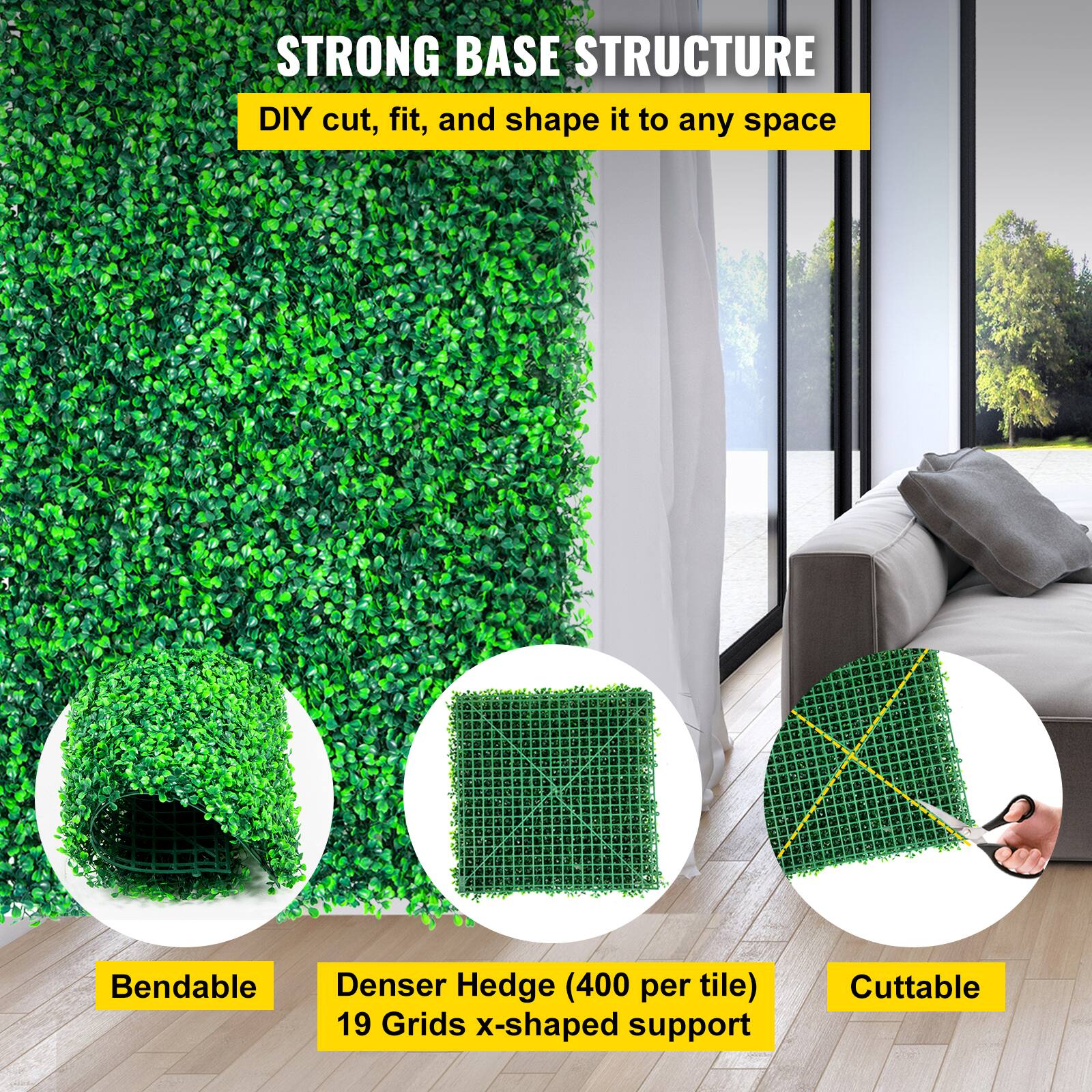 STRONG BASE STRUCTURE
DIY cut, fit, and shape it to any space
Bendable
Denser Hedge (400 per tile)
19 Grids x-shaped support
Cuttable