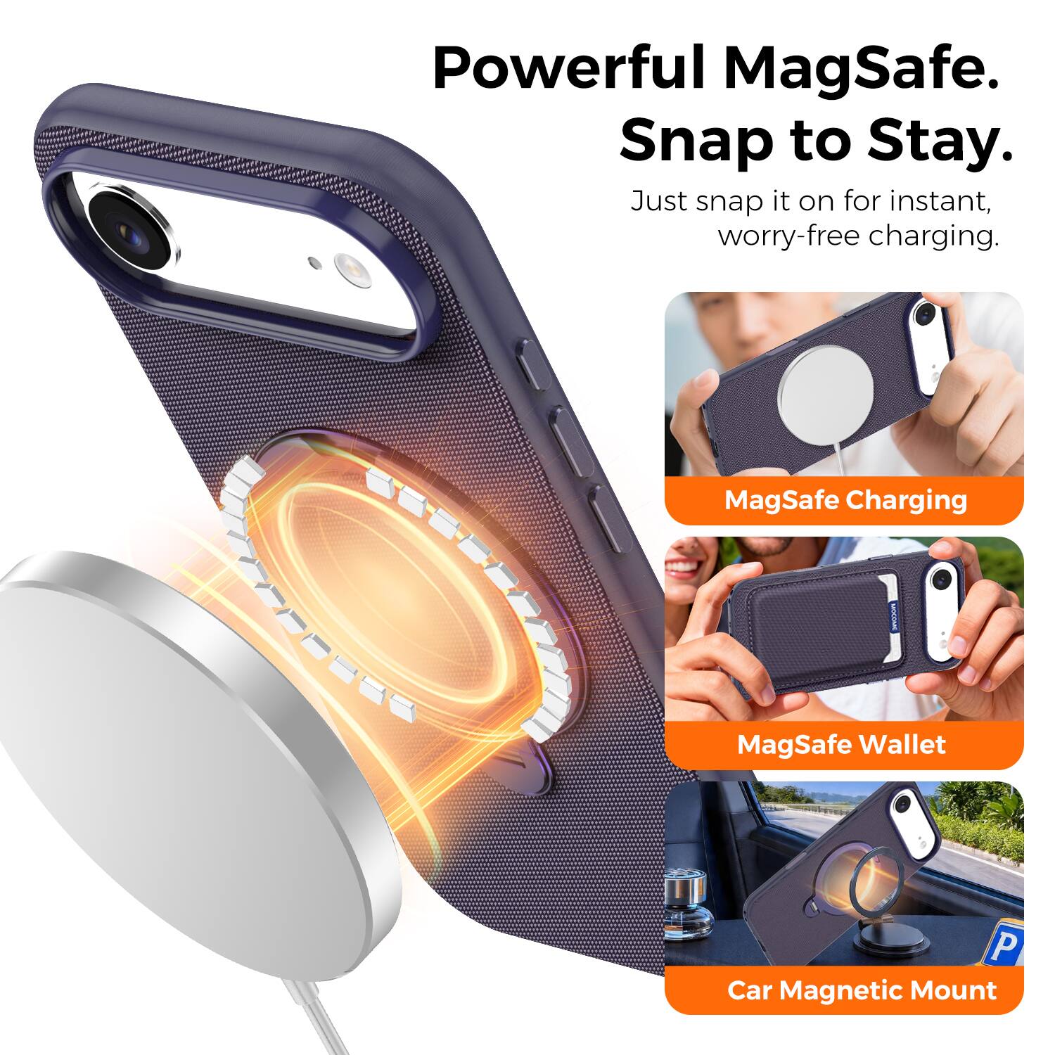 Powerful MagSafe.  
Snap to Stay.  
Just snap it on for instant, worry-free charging.  

MagSafe Charging  
MagSafe Wallet  
Car Magnetic Mount