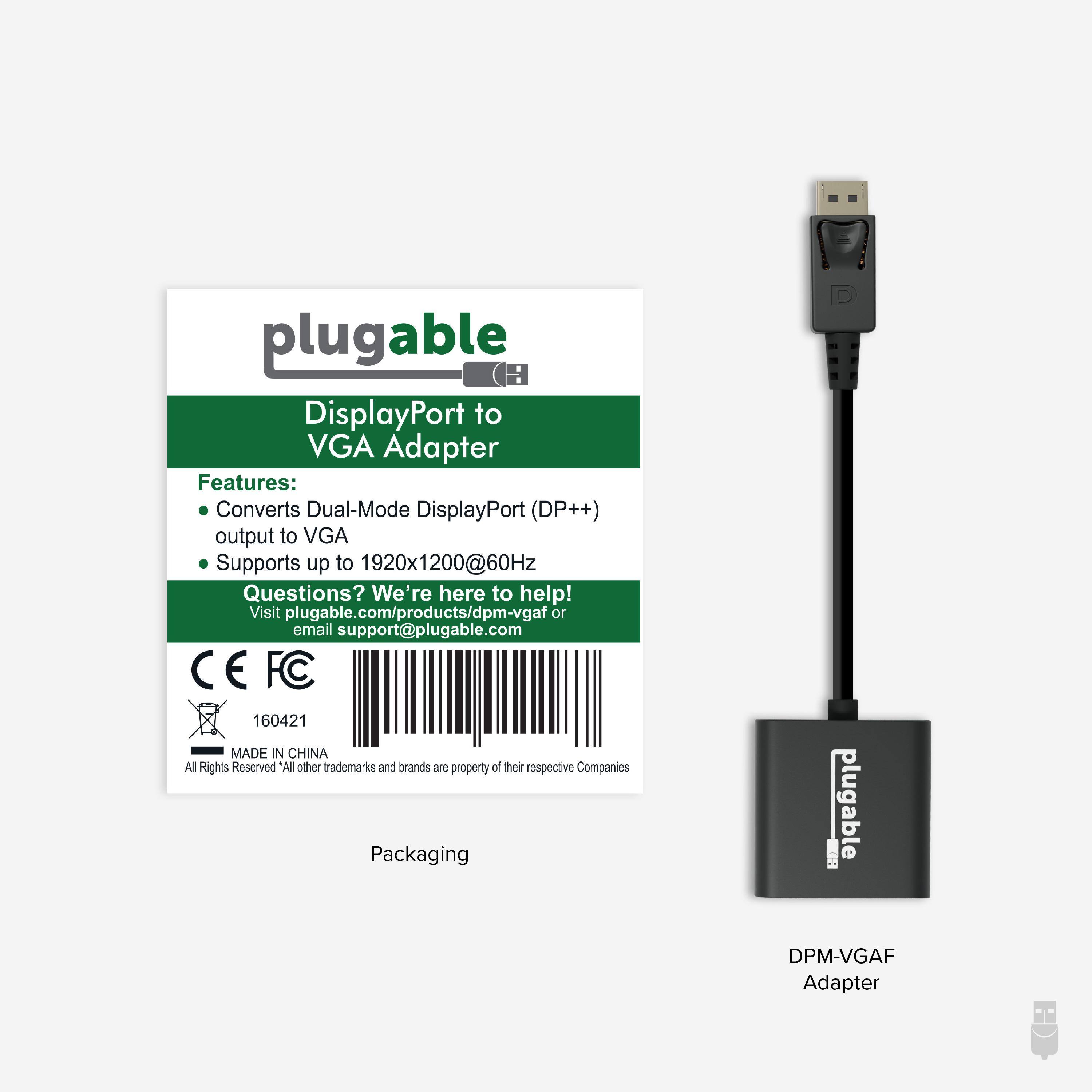 plugable DisplayPort to VGA Adapter

Features:
Converts Dual-Mode DisplayPort (DP++) output to VGA
Supports up to 1920x1200@60Hz
Questions? We're here to help!
Visit plugable.com/products/dpm-vgaf or email support@plugable.com
CE E FC 160421 MADE IN CHINA
All Rights Reserved "All other trademarks and brands are property of their respective Companies
Packaging
1 plugable DPM-VGAF Adapter