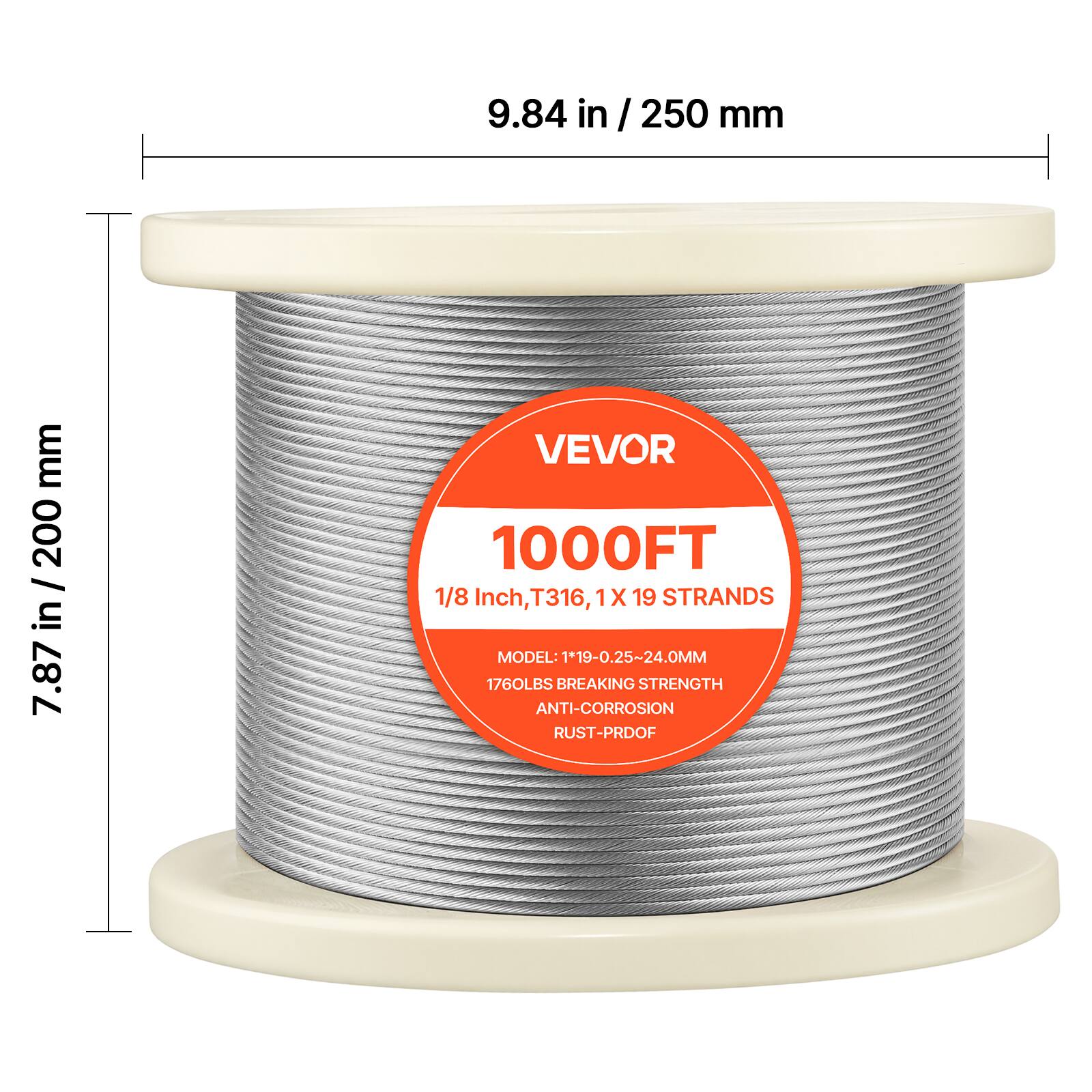 9.84 in / 250 mm  
7.87 in / 200 mm  
VEVOR 1000FT  
1/8 Inch, T316, 1X 19 STRANDS  
MODEL: 119-0.25~24.0MM  
1760LBS BREAKING STRENGTH  
ANTI-CORROSION RUST-PROOF