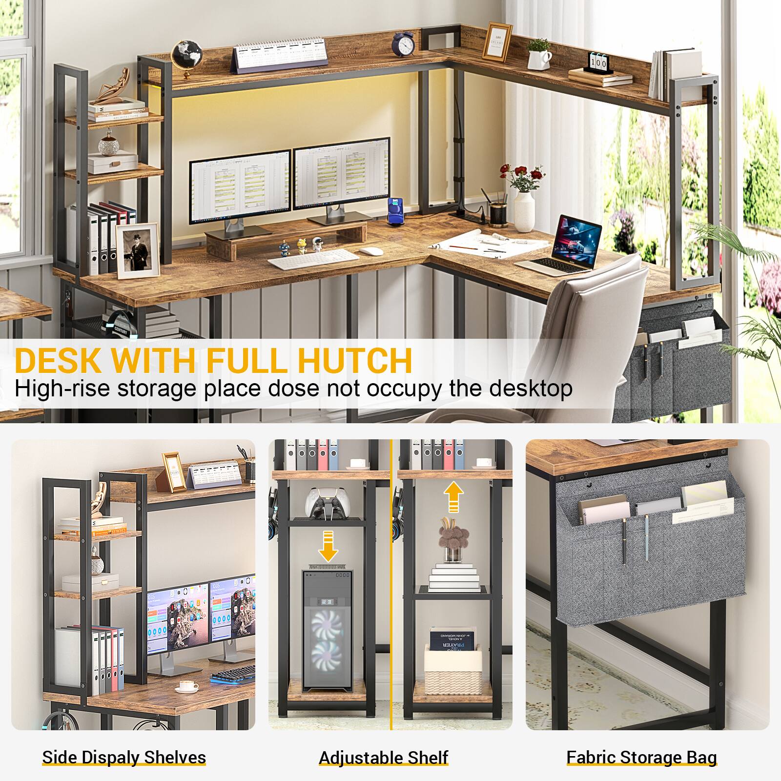 DESK WITH FULL HUTCH  
High-rise storage place does not occupy the desktop

Side Display Shelves  
Adjustable Shelf  
Fabric Storage Bag
