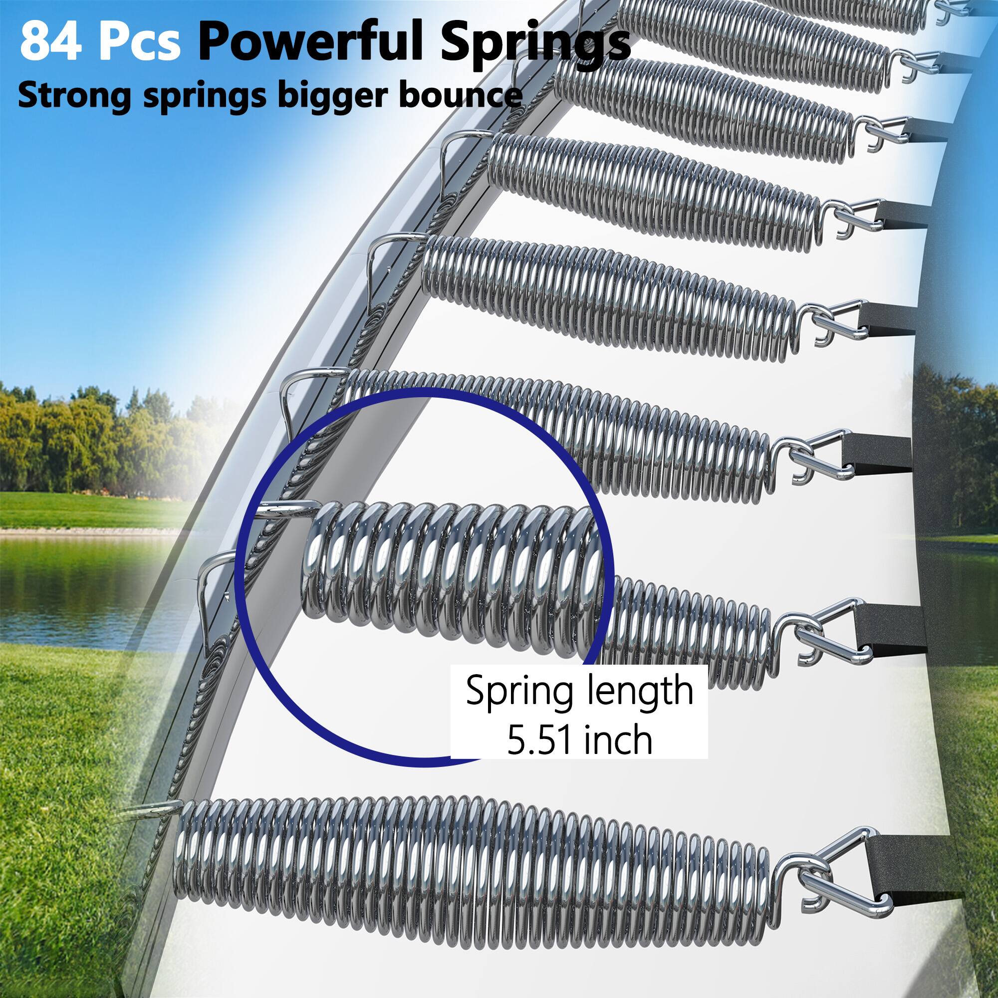 84 Pcs Powerful Springs  
Strong springs bigger bounce  

Spring length 5.51 inch