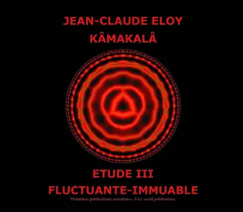 JEAN-CLAUDE ELOY
KĀMAKALĀ
ÉTUDE III
FLUCTUANTE-IMMUAABLE