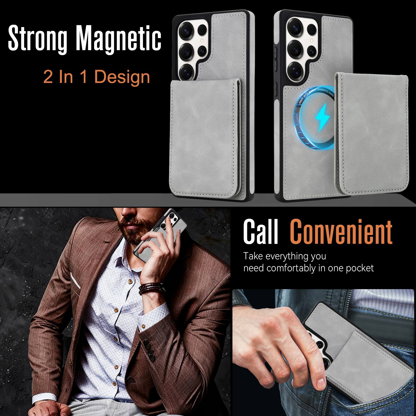 Strong Magnetic  
2 In 1 Design  

Call Convenient  
Take everything you need comfortably in one pocket