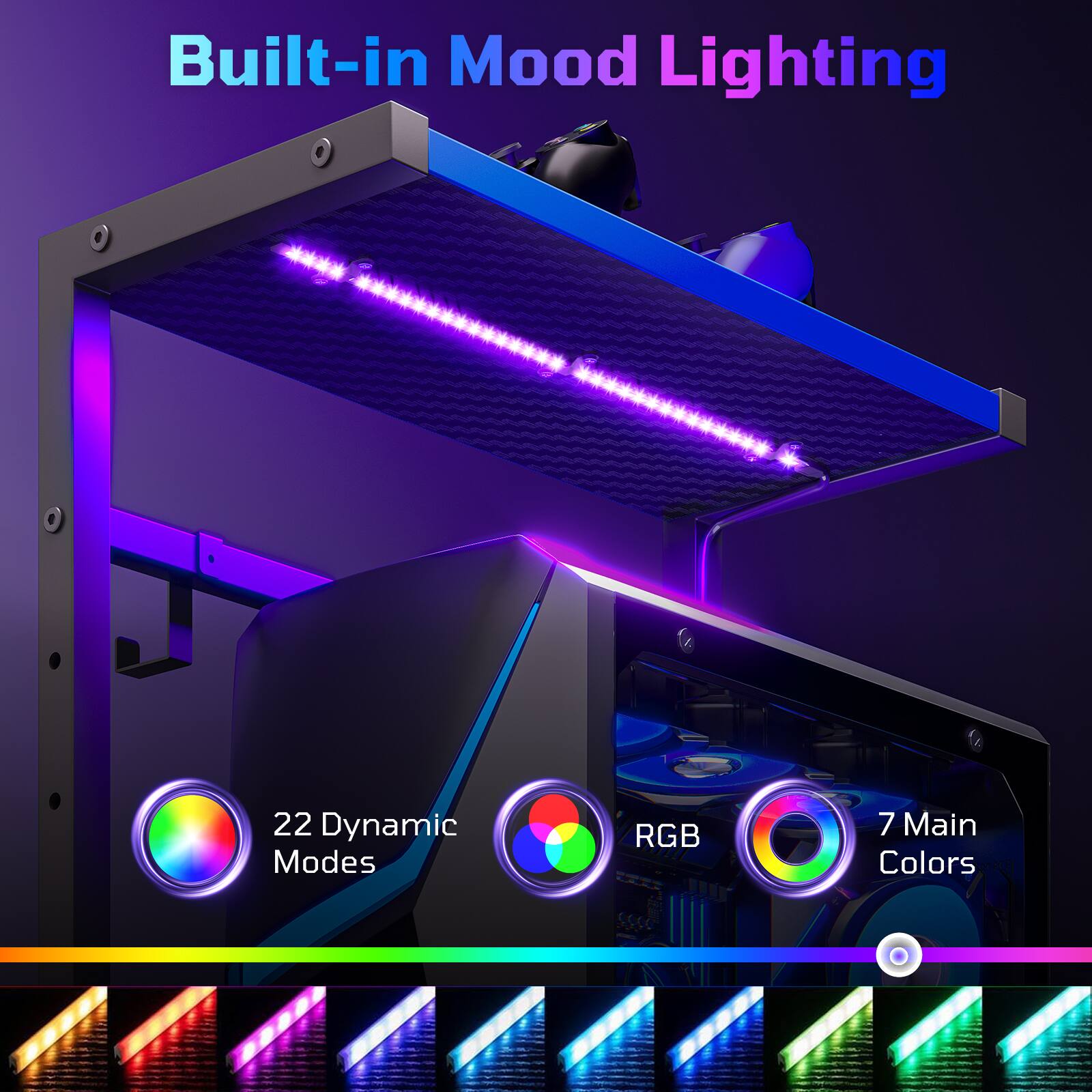 Built-in Mood Lighting

22 Dynamic Modes

RGB

7 Main Colors