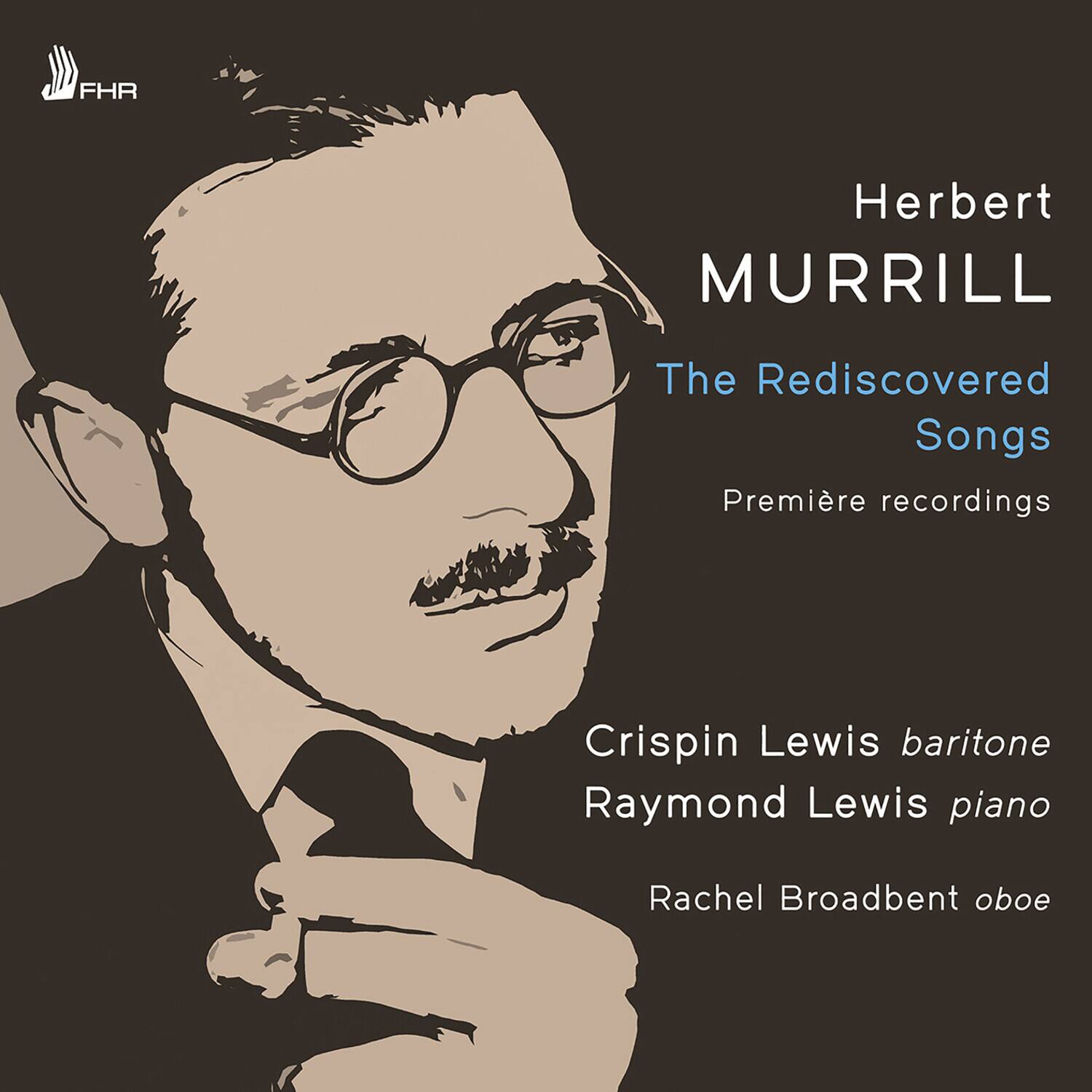 Herbert MURRILL  
The Rediscovered Songs  
Première recordings  

Crispin Lewis baritone  
Raymond Lewis piano  
Rachel Broadbent oboe  

FHR