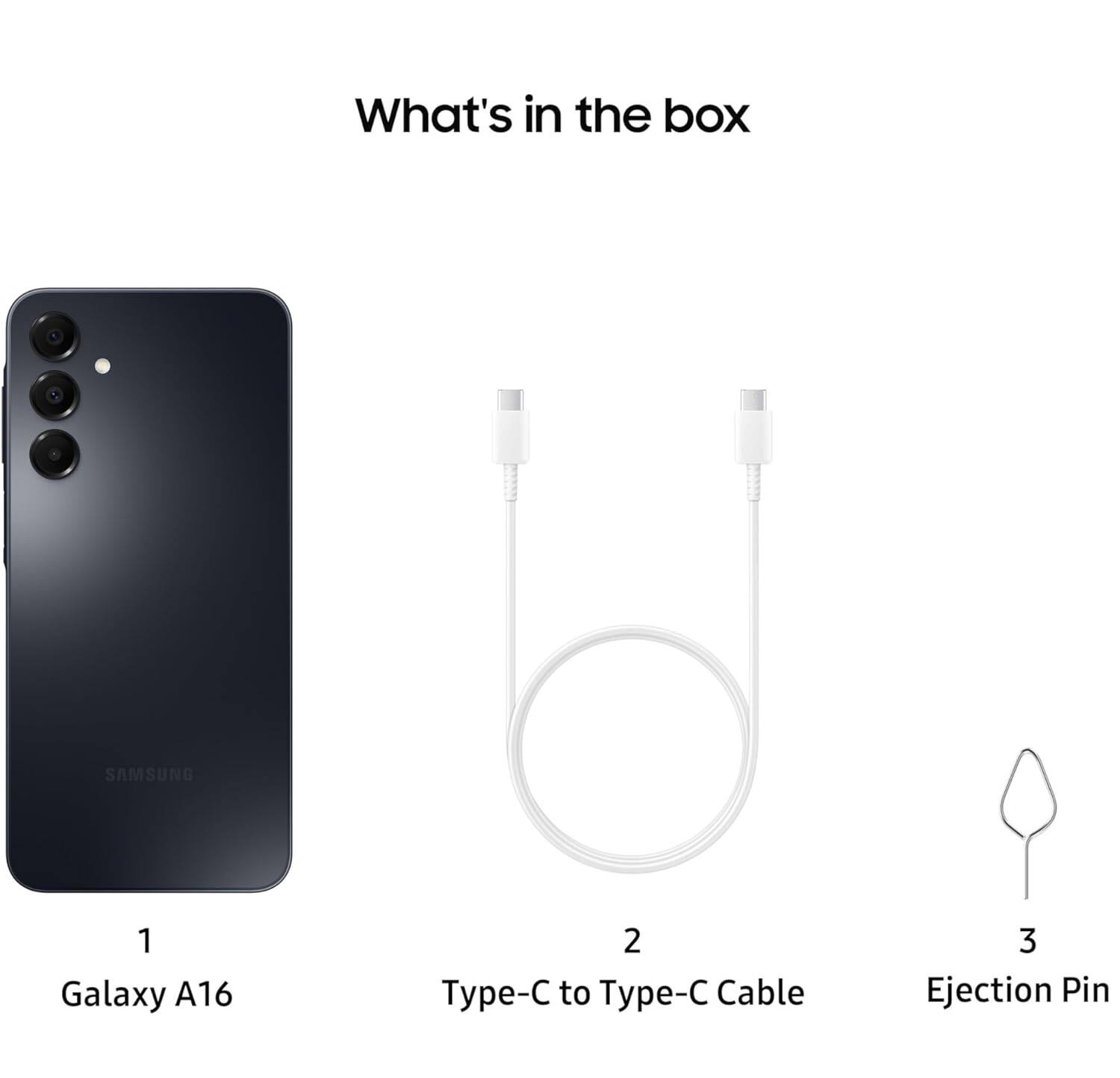 What's in the box

1. Galaxy A16
2. Type-C to Type-C Cable
3. Ejection Pin