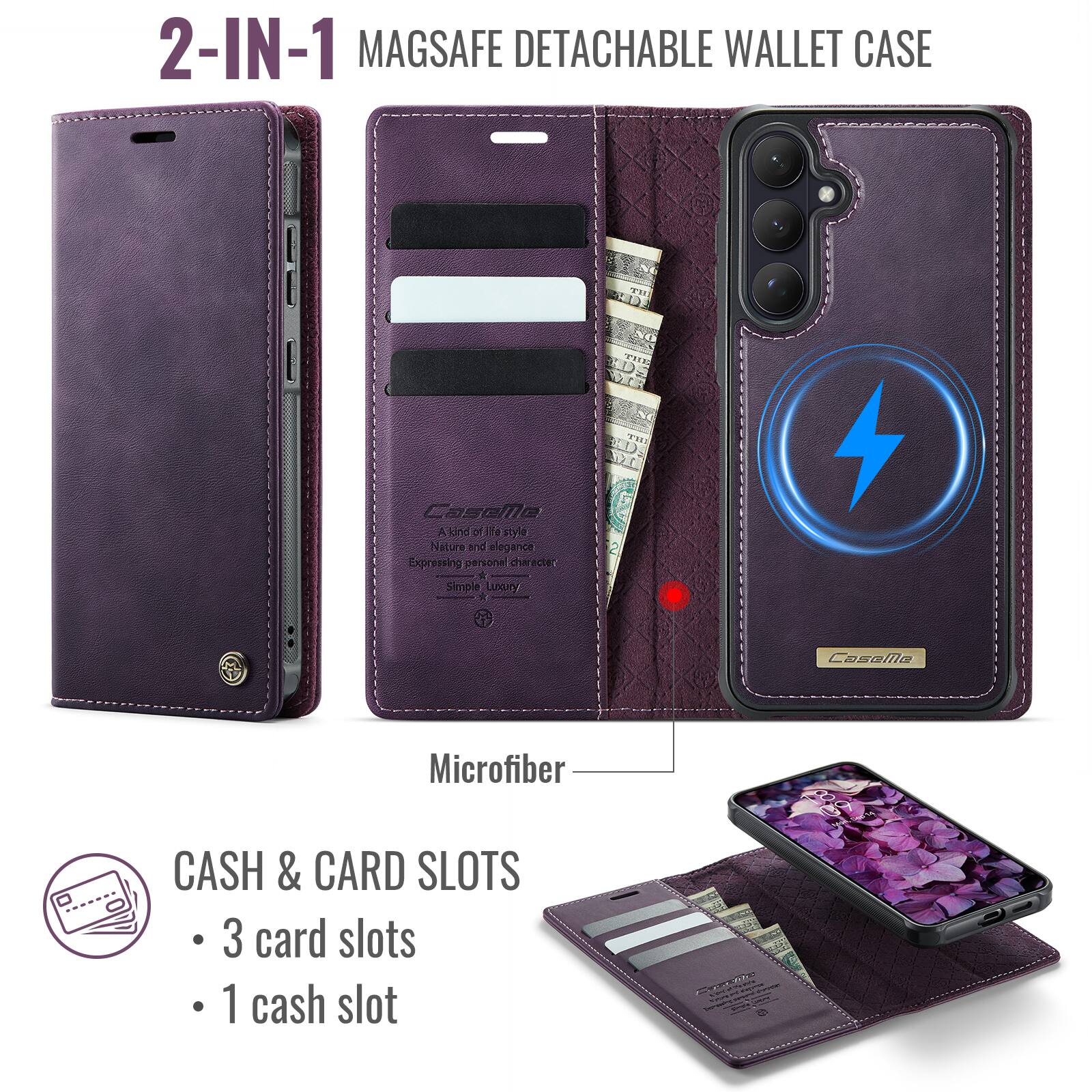 2-IN-1 MAGSAFE DETACHABLE WALLET CASE

CaseMle - A kind of life style

Nature and elegance Expreasing personal character

A Simple Luxury

Microfiber

CASH & CARD SLOTS
- 3 card slots
- 1 cash slot