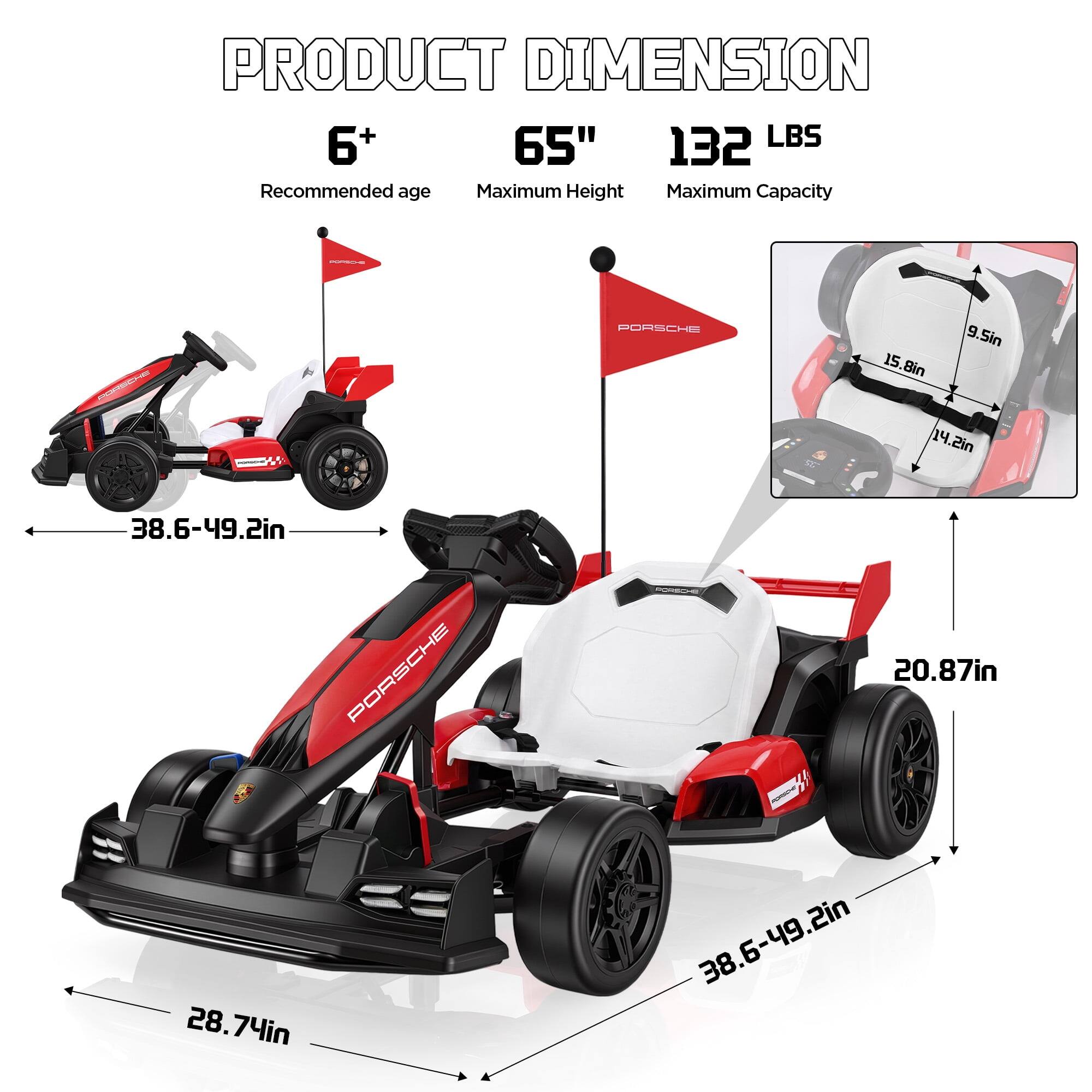 PRODUCT DIMENSION  
6+  
65"  
132 LBS  
Recommended age  
Maximum Height  
Maximum Capacity  

PORSCHE  
15.8in  
9.5in  
500  
14.2in  
38.6-49.2in  
PORSCHE  
28.74in  
20.87in  
38.6-49.2in