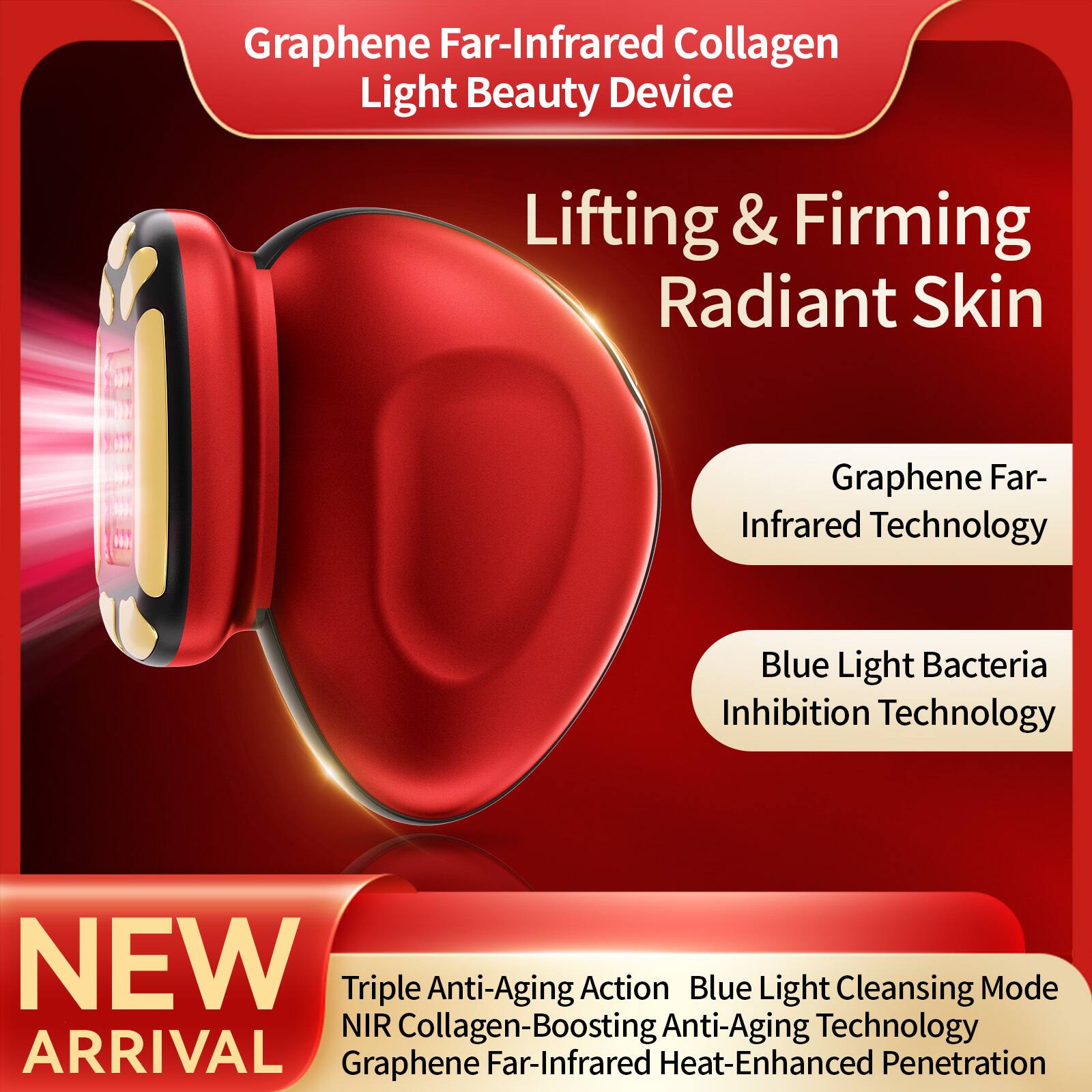 Graphene Far-Infrared Collagen Light Beauty Device

Lifting & Firming Radiant Skin

Graphene Far-Infrared Technology
Blue Light Bacteria Inhibition Technology

NEW ARRIVAL

Triple Anti-Aging Action
Blue Light Cleansing Mode
NIR Collagen-Boosting Anti-Aging Technology
Graphene Far-Infrared Heat-Enhanced Penetration