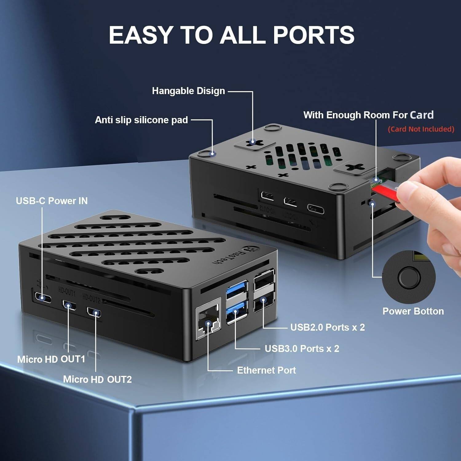 EASY TO ALL PORTS

- Hangable Design
- Anti slip silicone pad
- With Enough Room For Card (Card Not Included)
- USB-C Power IN
- Micro HD OUT1
- Micro HD OUT2
- USB2.0 Ports x 2
- USB3.0 Ports x 2
- Ethernet Port
- Power Button