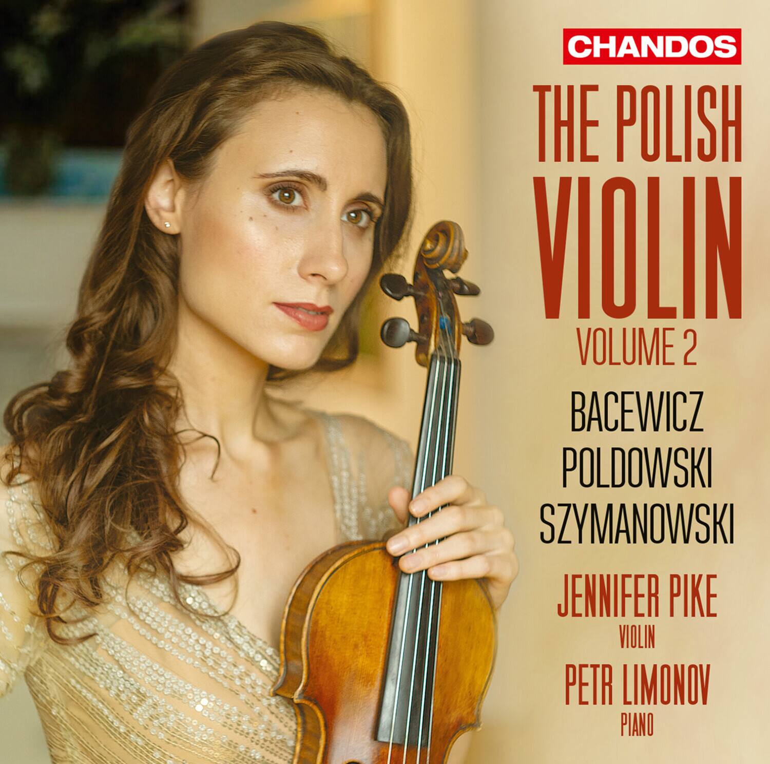 CHANDOS  
THE POLISH VIOLIN  
VOLUME 2  

BACEWICZ  
POLDOWSKI  
SZYMANOWSKI  

JENNIFER PIKE  
VIOLIN  

PETR LIMONOV  
PIANO