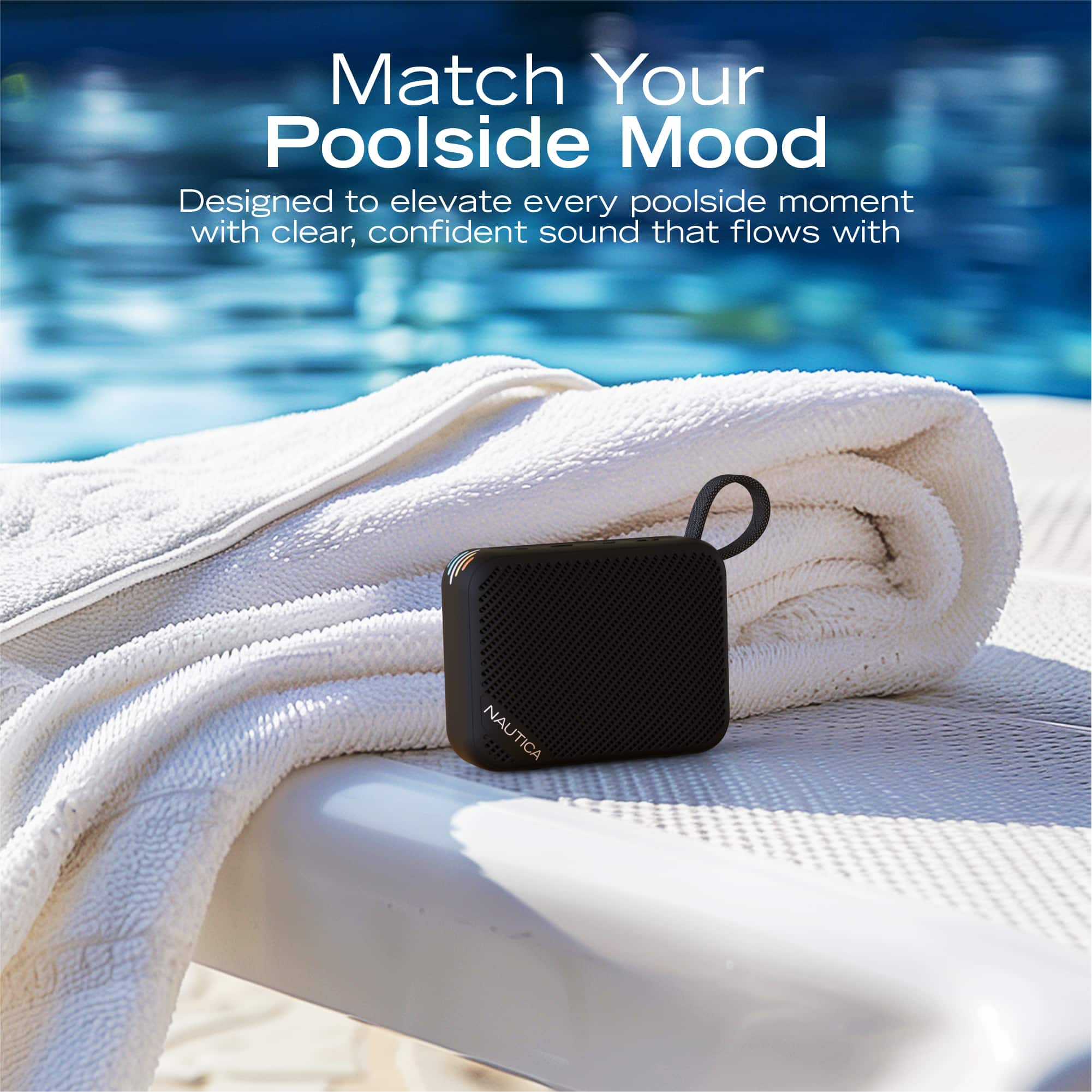 Match Your Poolside Mood
Designed to elevate every poolside moment with clear, confident sound that flows with NAUTICA