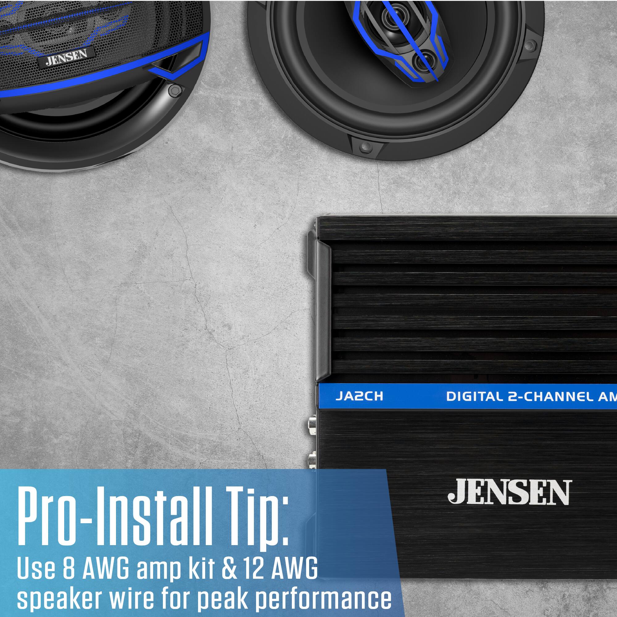 JENSEN  
JA2CH  
DIGITAL 2-CHANNEL AM  
JENSEN Pro-Install Tip: Use 8 AWG amp kit & 12 AWG speaker wire for peak performance