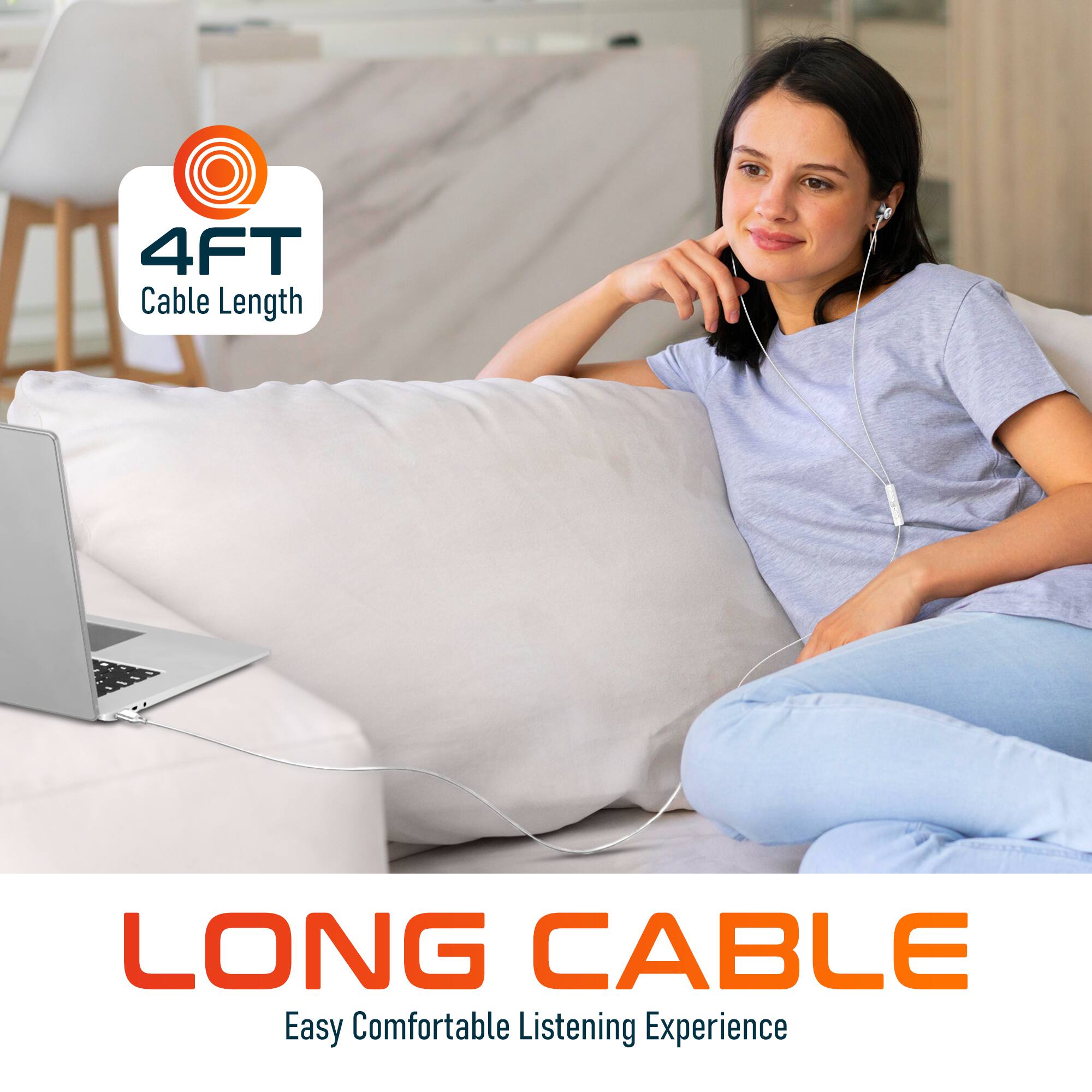 4FT Cable Length

LONG CABLE

Easy Comfortable Listening Experience