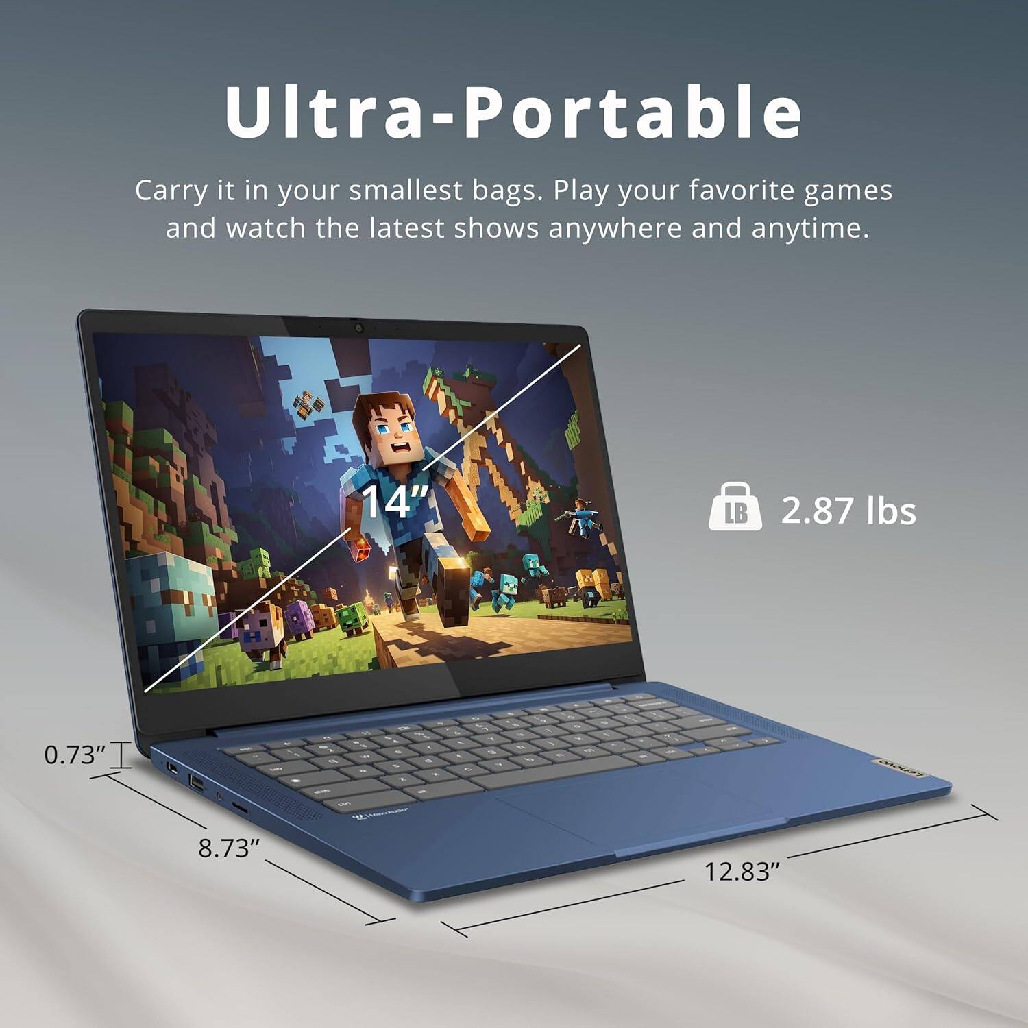 Ultra-Portable

Carry it in your smallest bags. Play your favorite games and watch the latest shows anywhere and anytime.

14" LB
2.87 lbs
0.73"
8.73"
12.83"