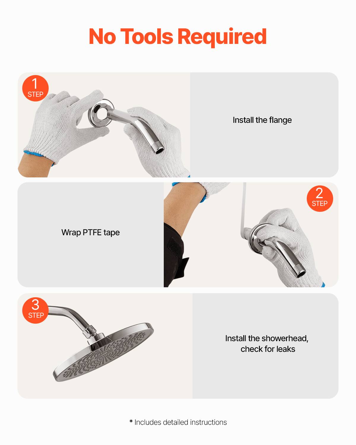 No Tools Required

1 STEP  
Install the flange

2 STEP  
Wrap PTFE tape

3 STEP  
Install the showerhead, check for leaks

*Includes detailed instructions
