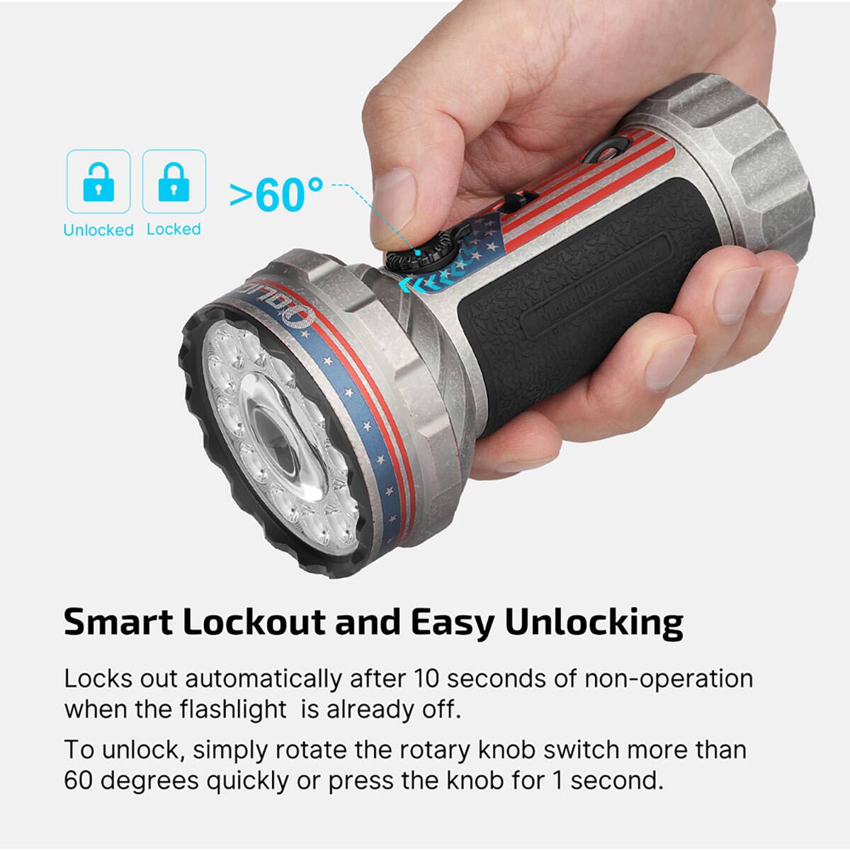 >60°  
Unlocked Locked  

Smart Lockout and Easy Unlocking  
Locks out automatically after 10 seconds of non-operation when the flashlight is already off.  
To unlock, simply rotate the rotary knob switch more than 60 degrees quickly or press the knob for 1 second.