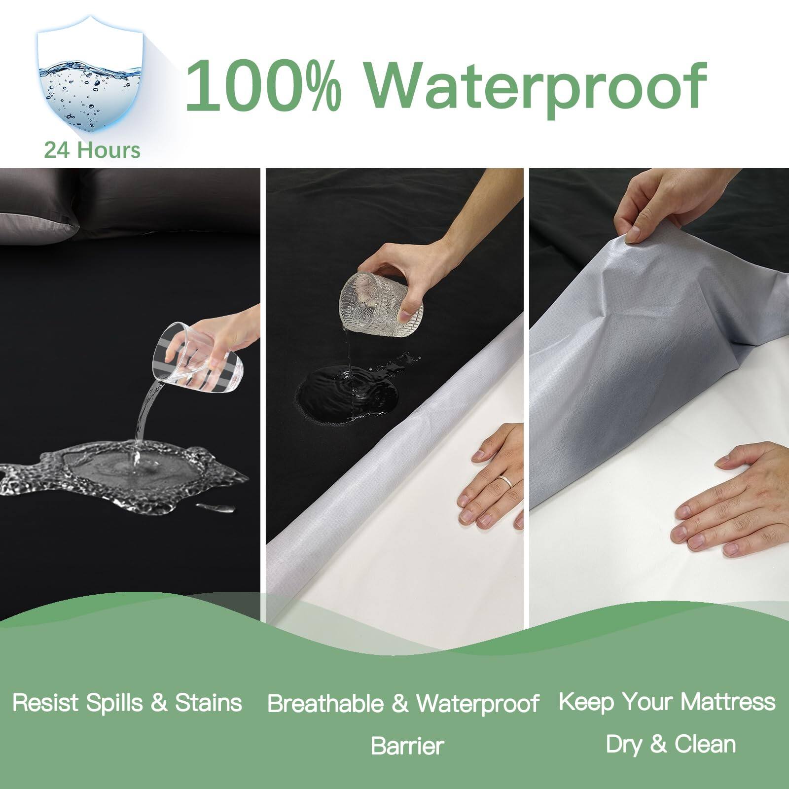 100% Waterproof  
24 Hours  

Resist Spills & Stains  
Breathable & Waterproof Barrier  
Keep Your Mattress Dry & Clean