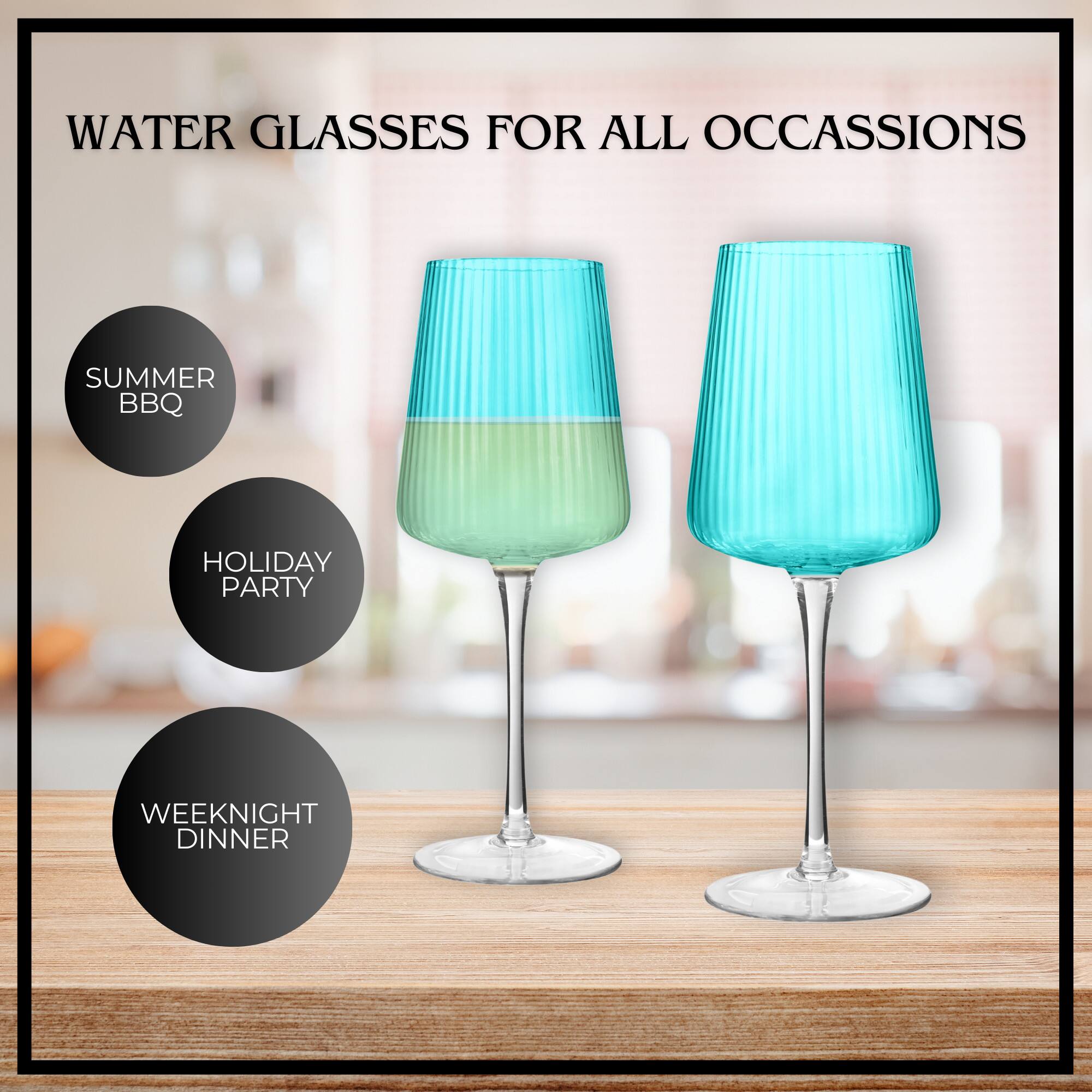 WATER GLASSES FOR ALL OCCASIONS

SUMMER BBQ

HOLIDAY PARTY

WEEKNIGHT DINNER