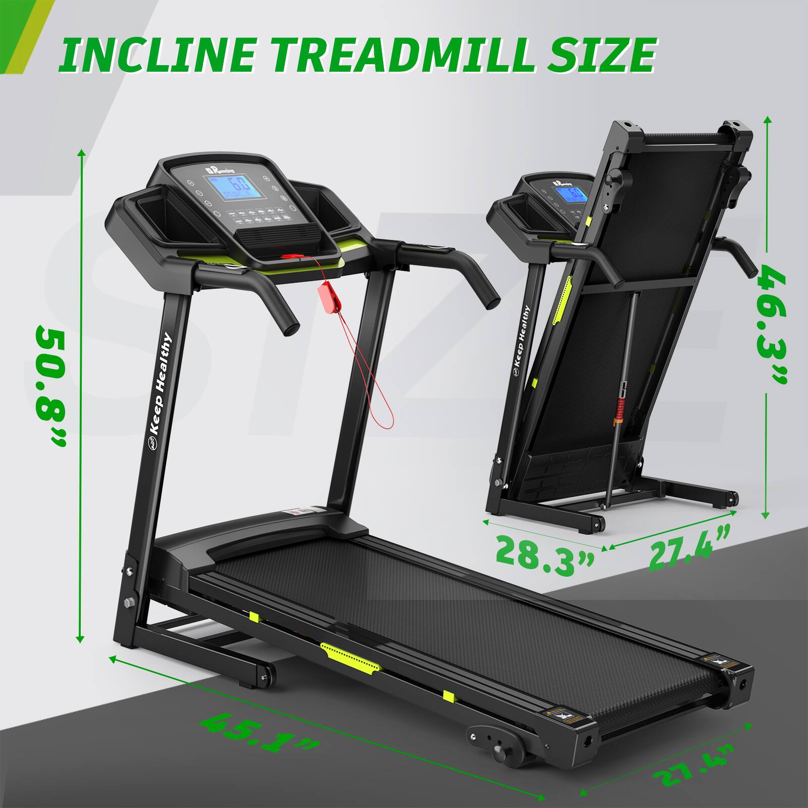 INCLINE TREADMILL SIZE

50.8" B 60 980 Healthy Keep 1 at 0 Healthy - 46.3" 2Keep 28.3" 27.4" 45.1% 1' 27.4" W 27